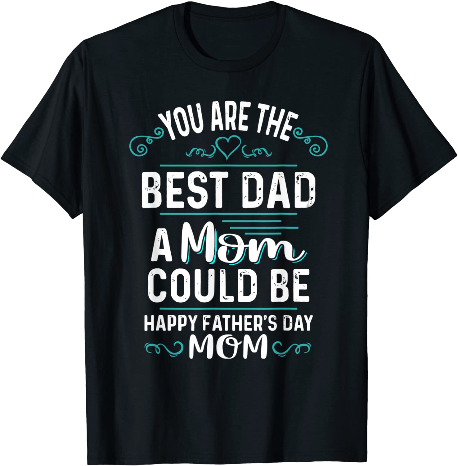 Single Mom Fathers Day Gift Youre The Best Dad A Mom Can Be T-Shirt