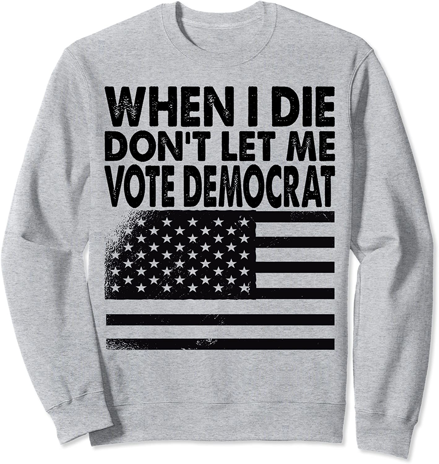 When I Die Dont Let Me Vote Democrat Sweatshirt