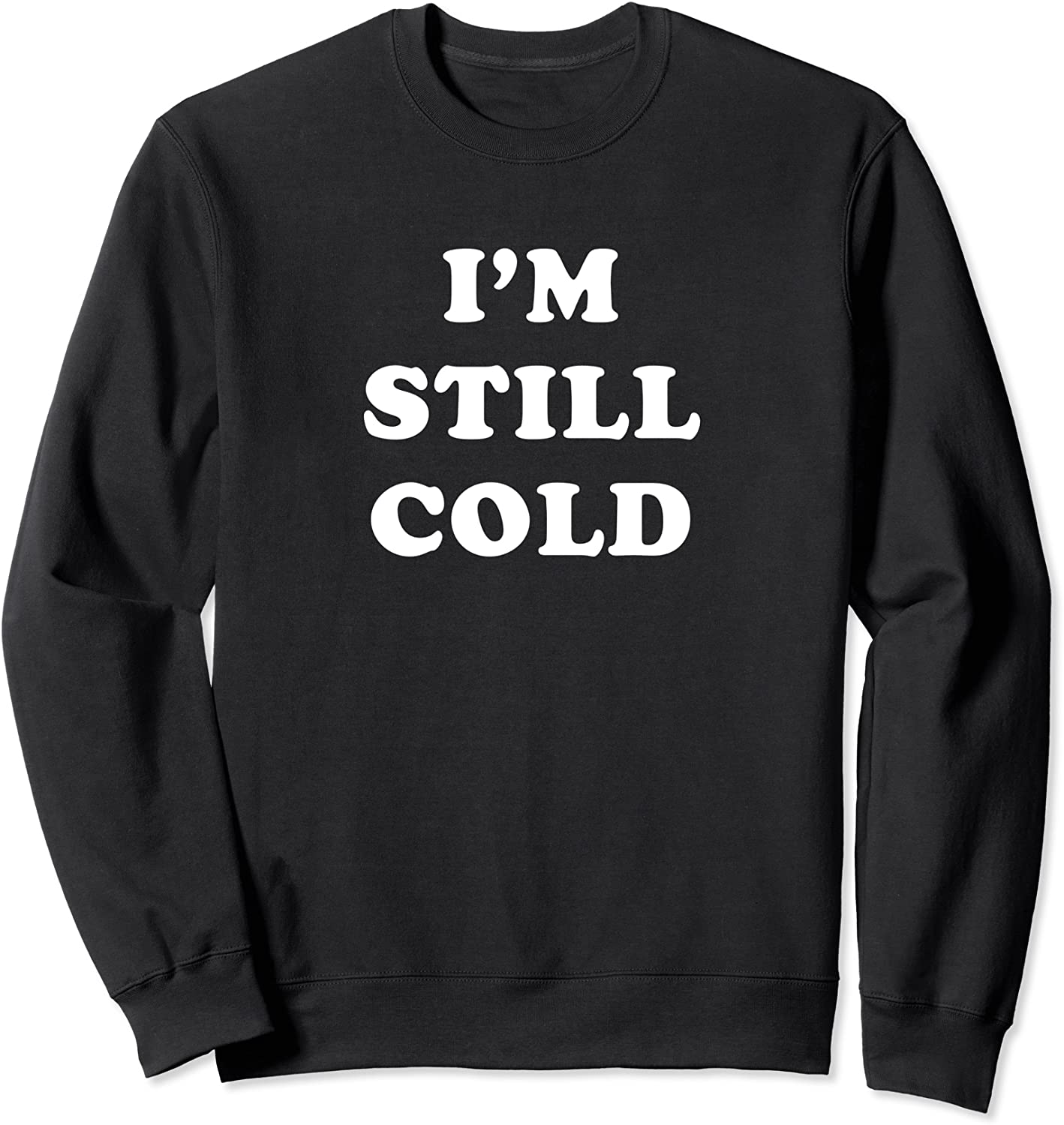 Im Still Cold Sweatshirt