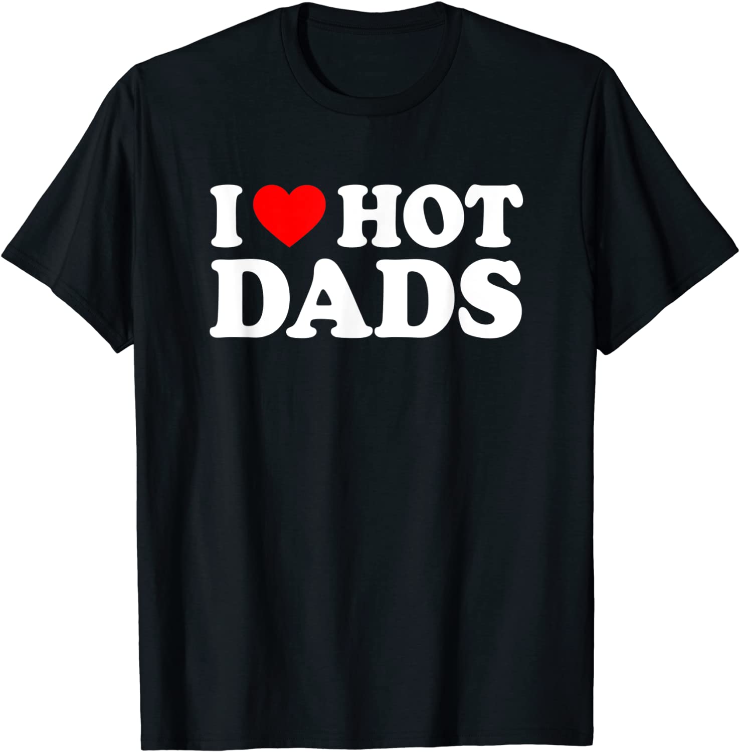 I Love Hot Dads Shirt I Heart Hot Dads Shirt Love Hot Dads T-Shirt