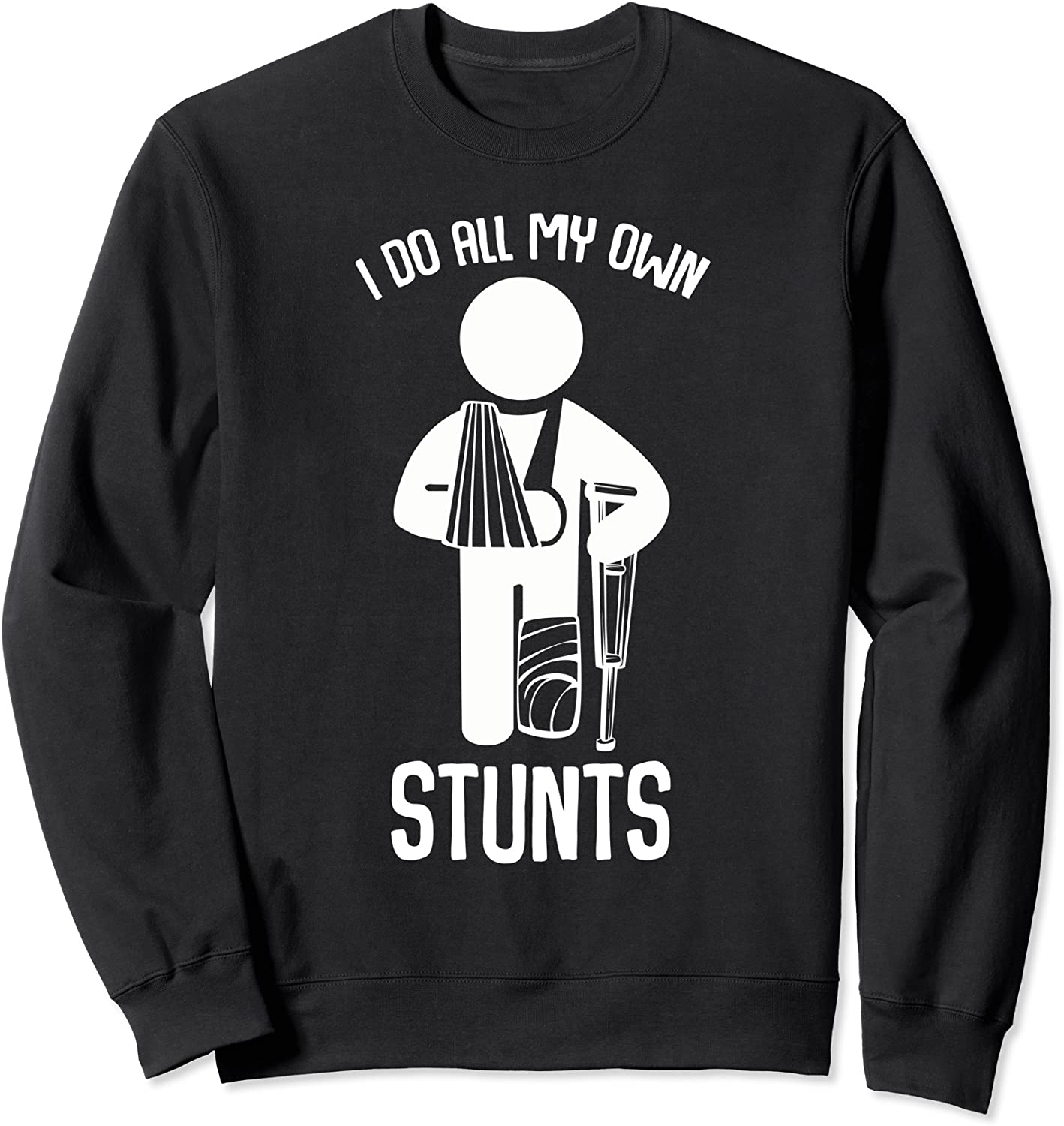 I Do All My Own Stunts Get Well Gift Funny Injury Broken Leg Sweatshirt