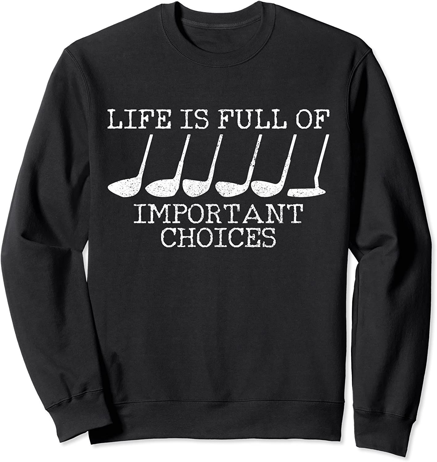 Golf - Life Is Full Of Important Choices Funny Golfer Gift Sweatshirt