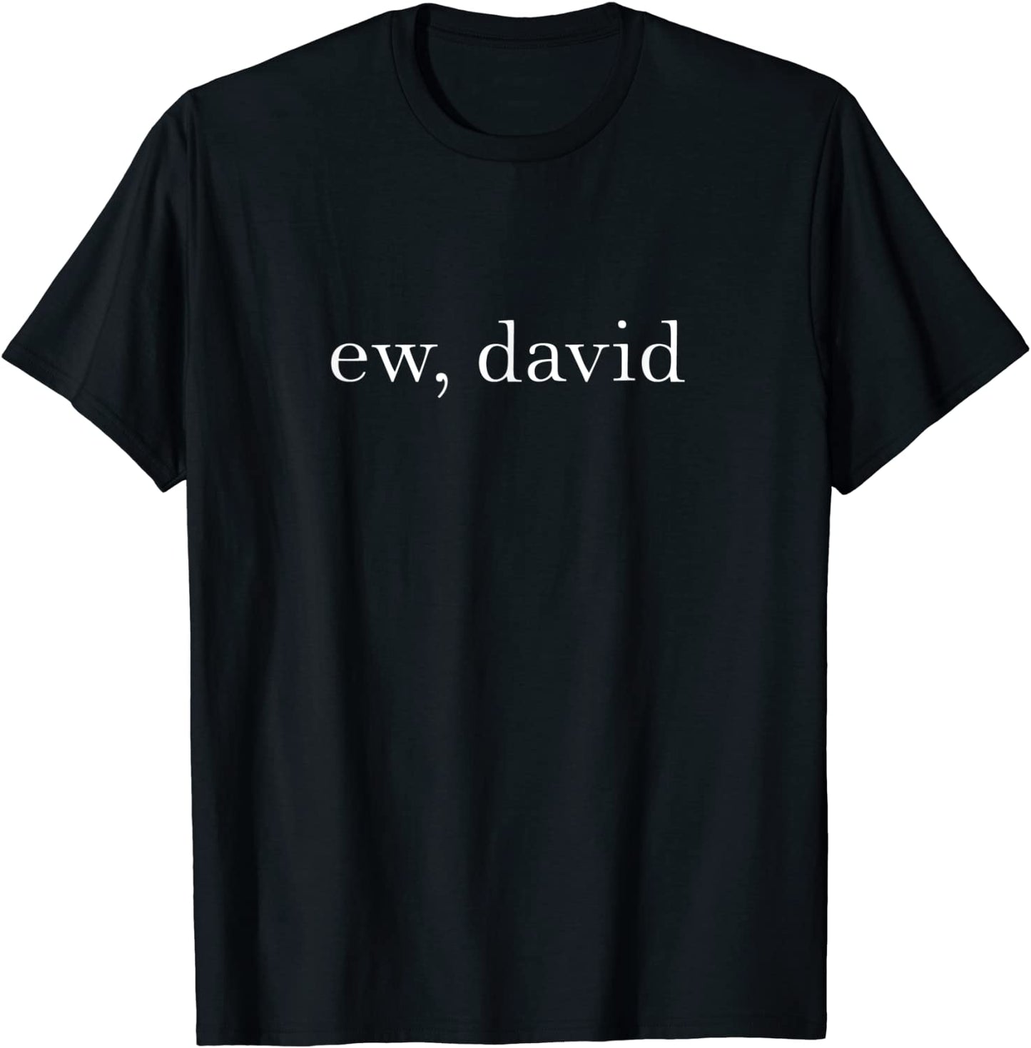 Ew David Pop Culture Men Women Youth T-Shirt