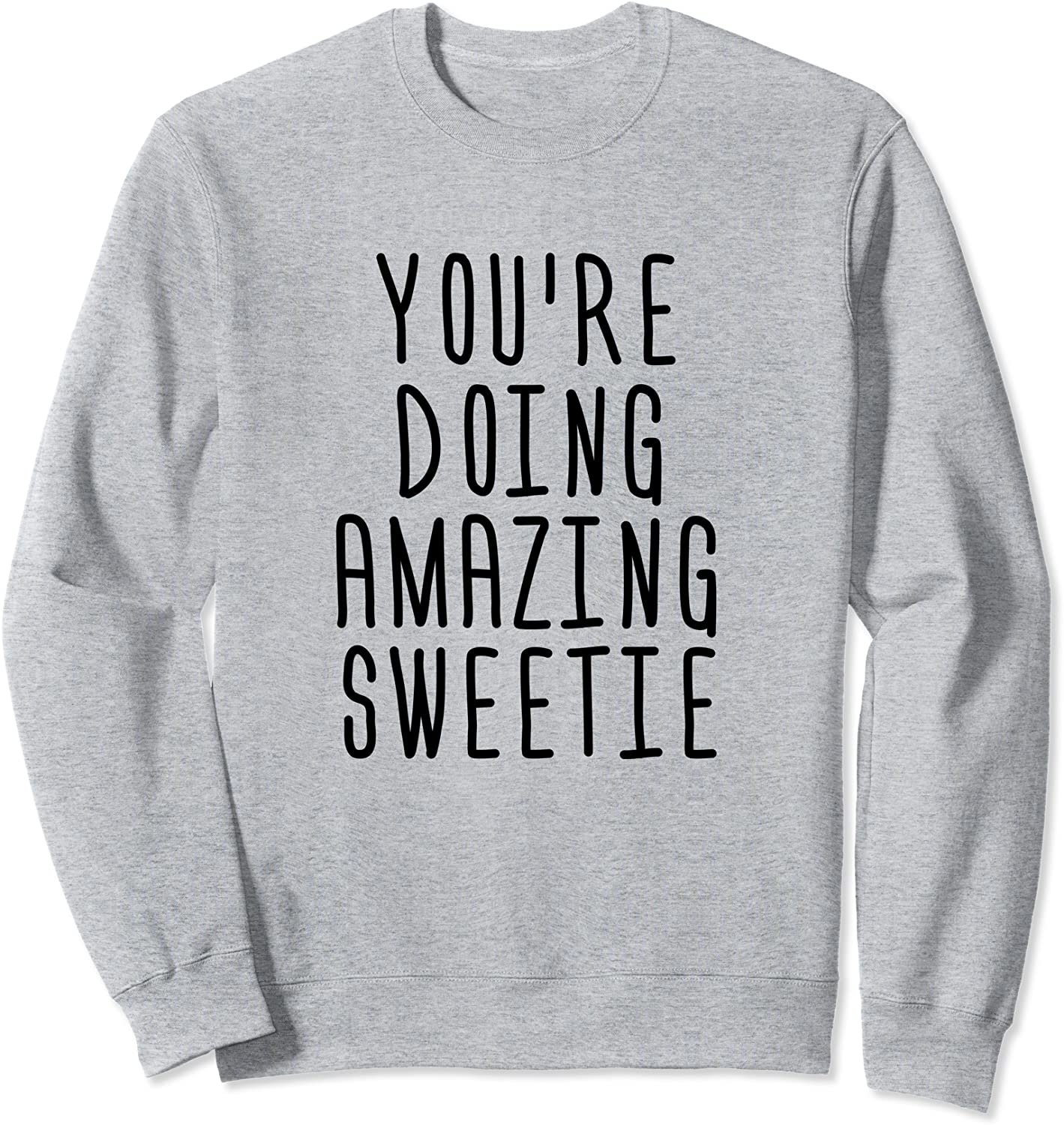 Youre Doing Amazing Sweetie Sweatshirt