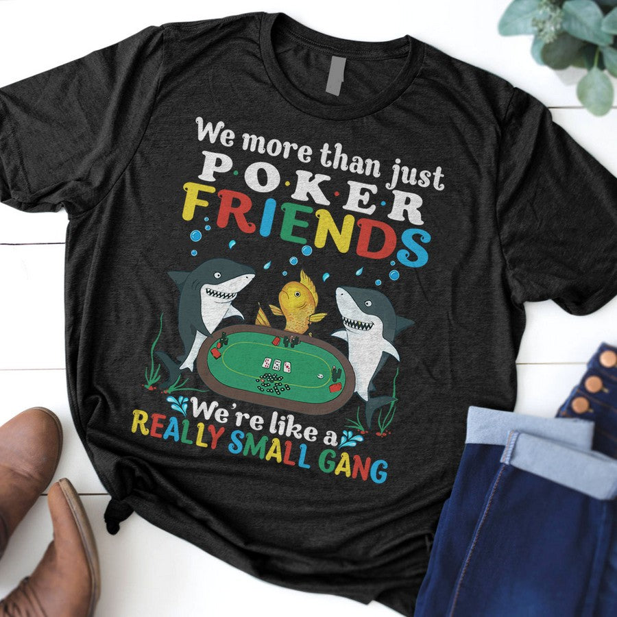 We More Than Just Poker Friends We'Re Like A Really Small Gang Tshirt