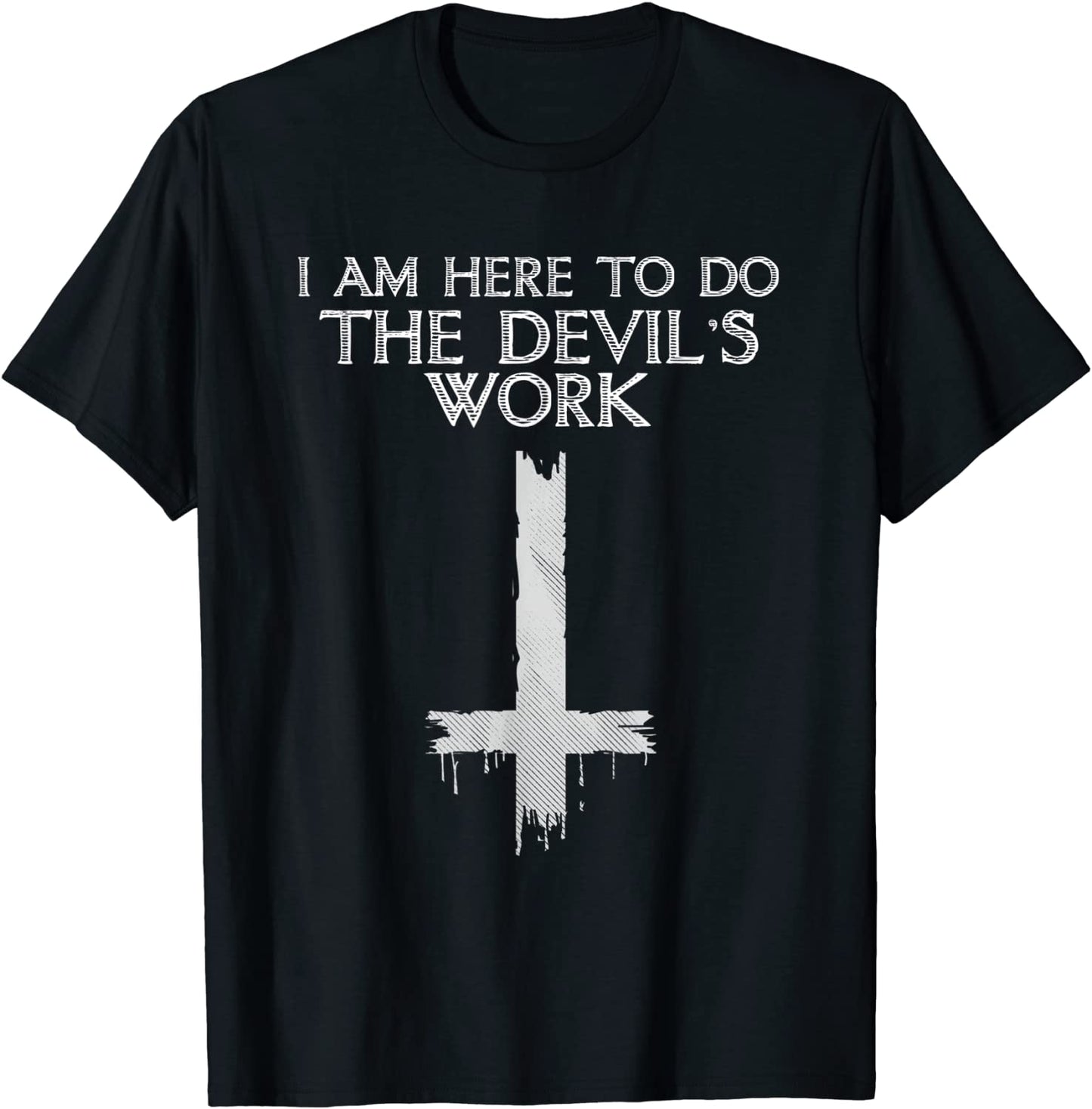 I Am Here To Do The Devils Work T-Shirt