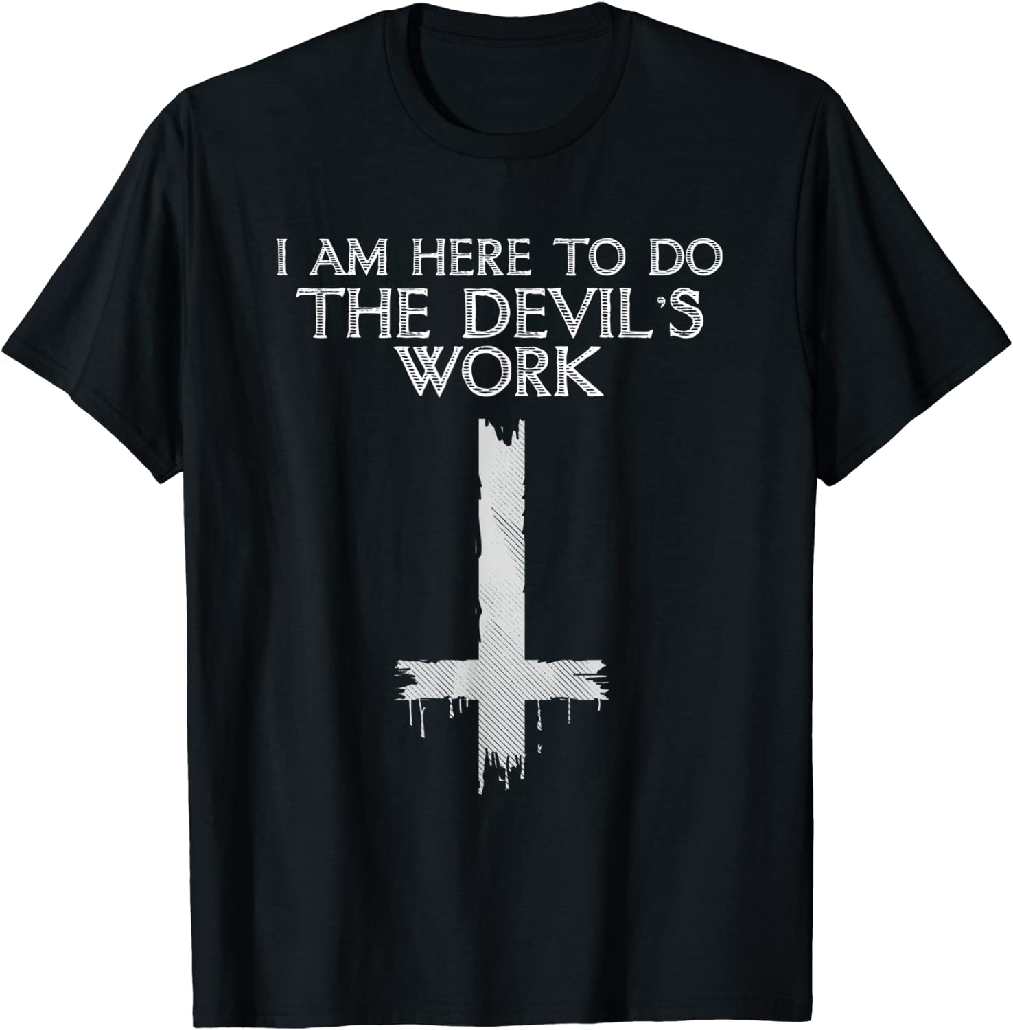 I Am Here To Do The Devils Work T-Shirt