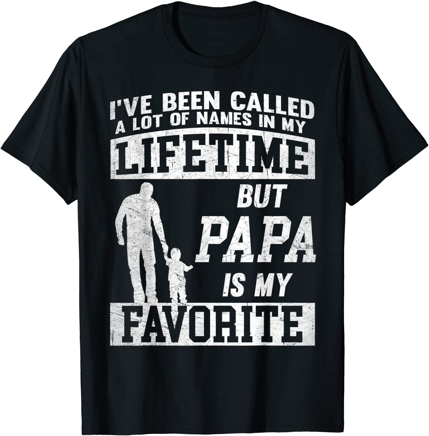 Ive Been Called A Lot Of Names Shirt Gift For Papa T-Shirt