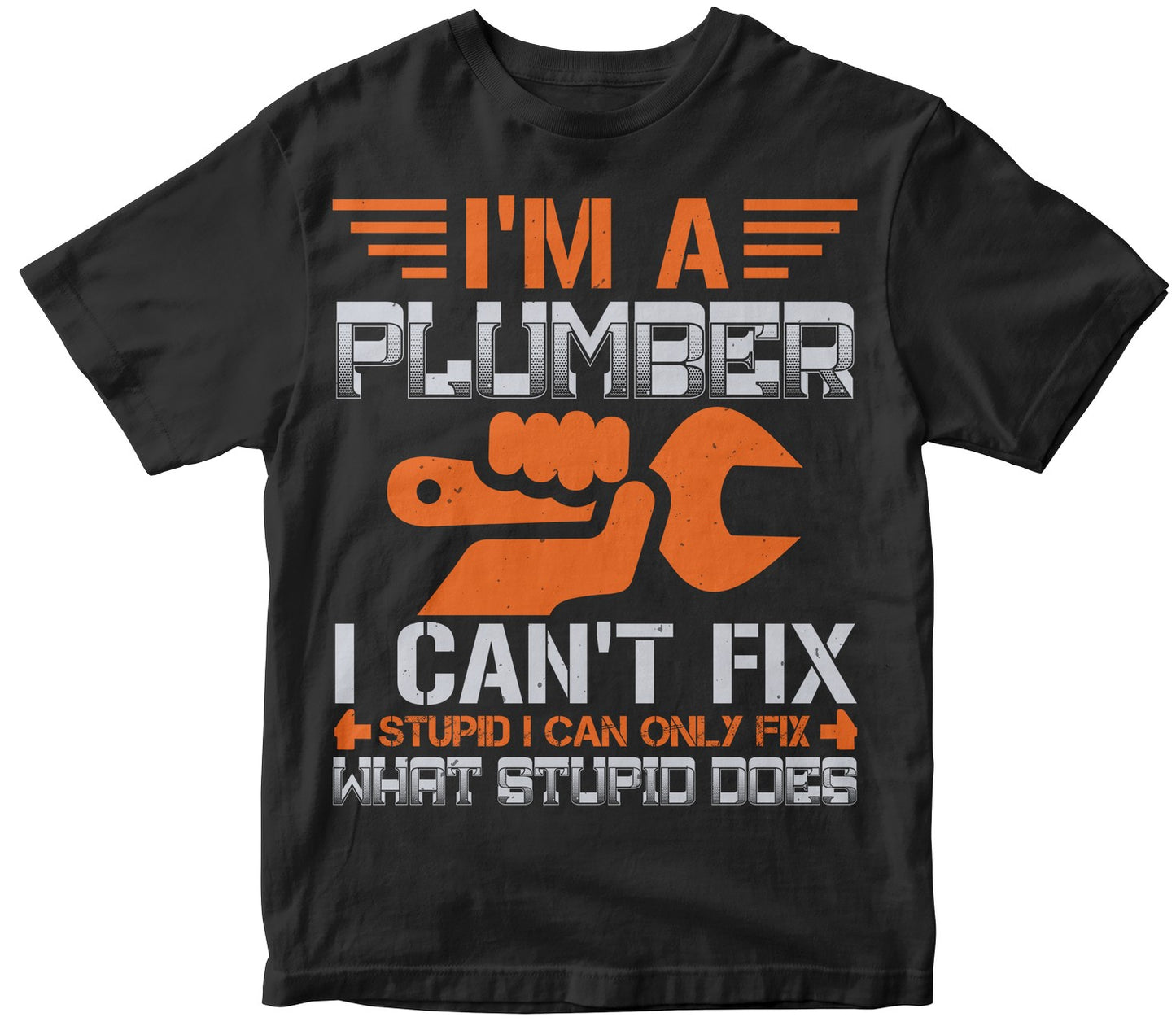 I M A Plumber I Can T Fix Stupid