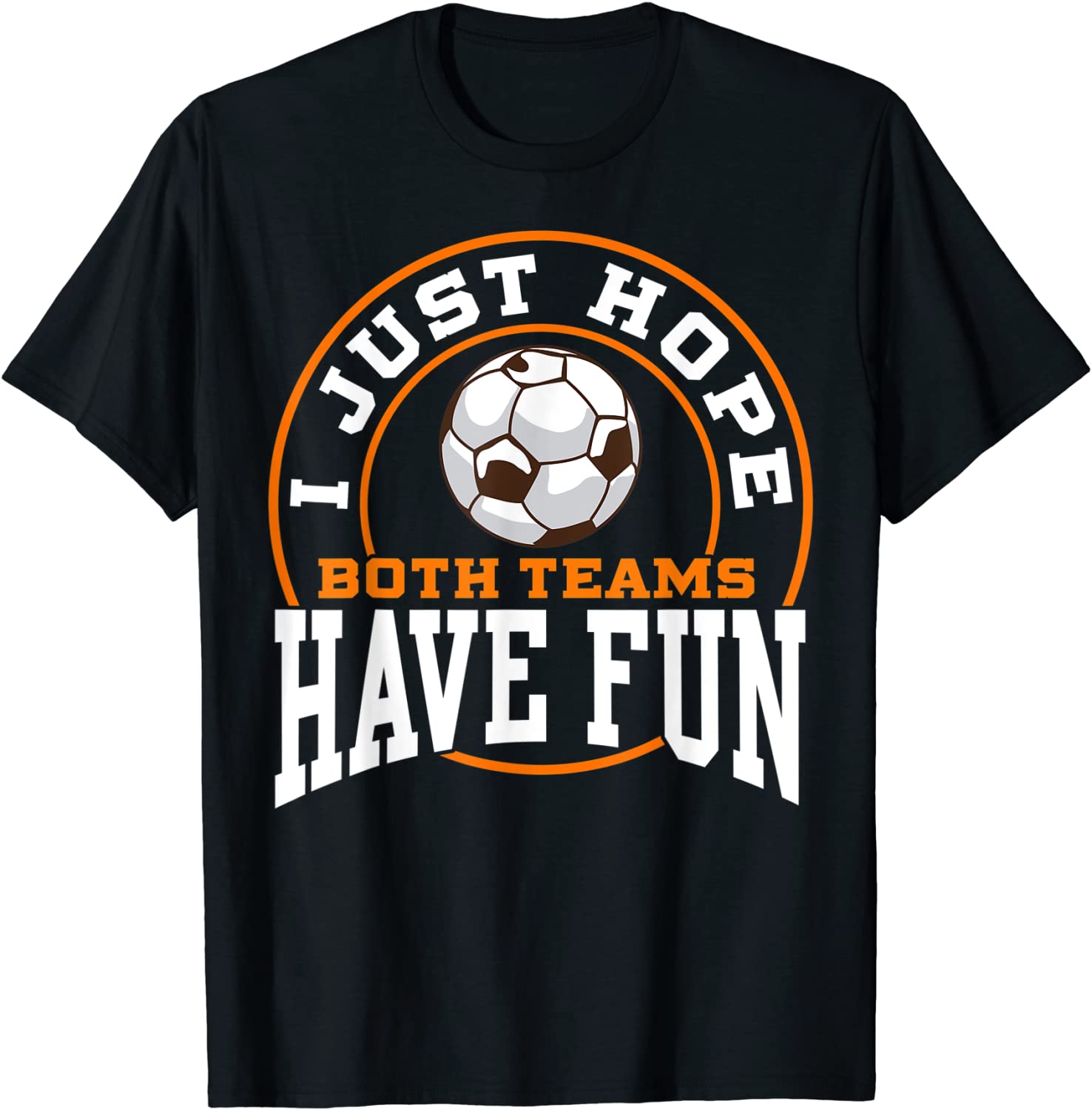 I Just Hope Both Teams Have Fun SOCCER shirt Sports Gift T-Shirt