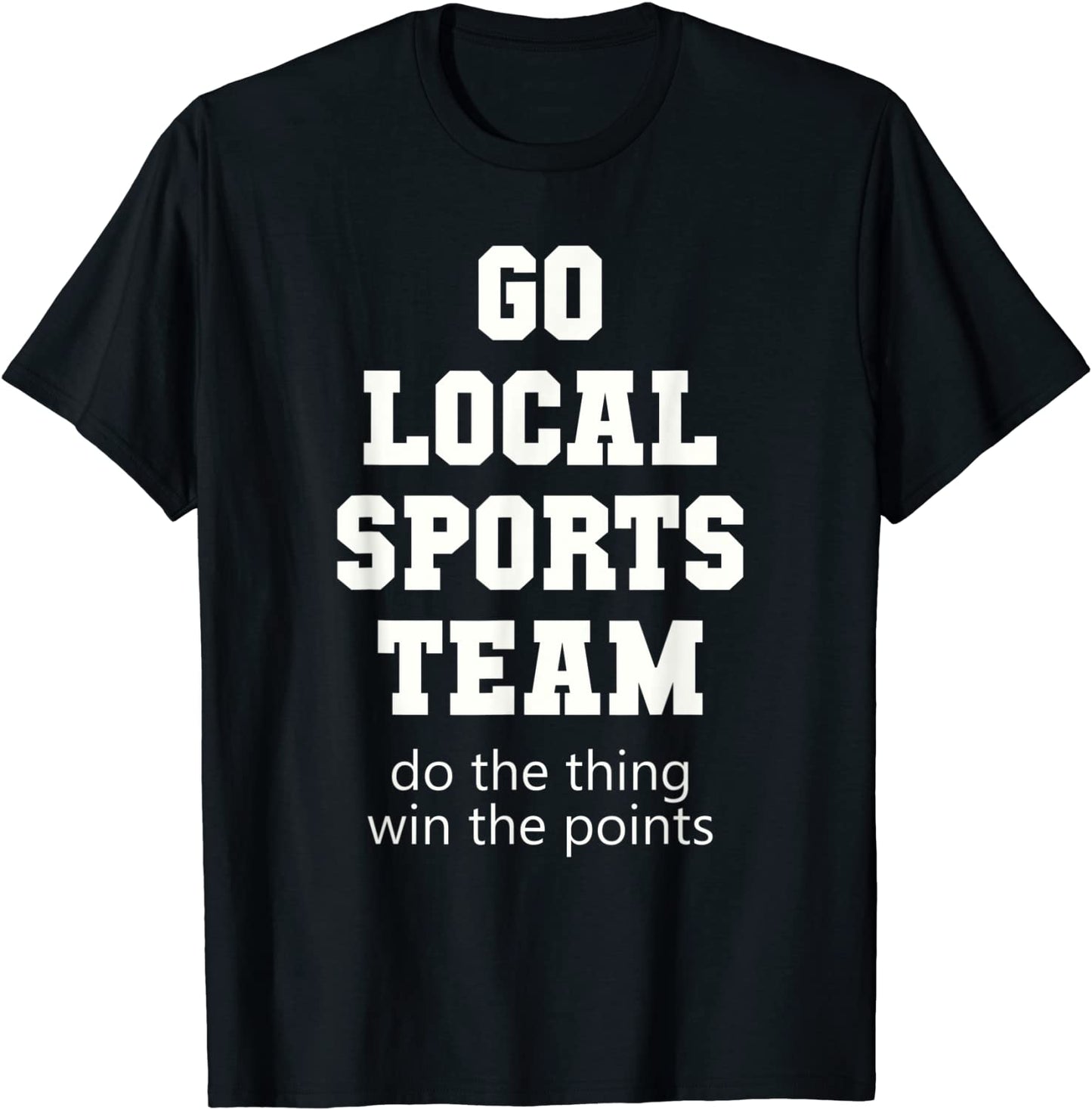 Go Local Sports Team T-Shirt Sarcastic funny Fan Tshirt