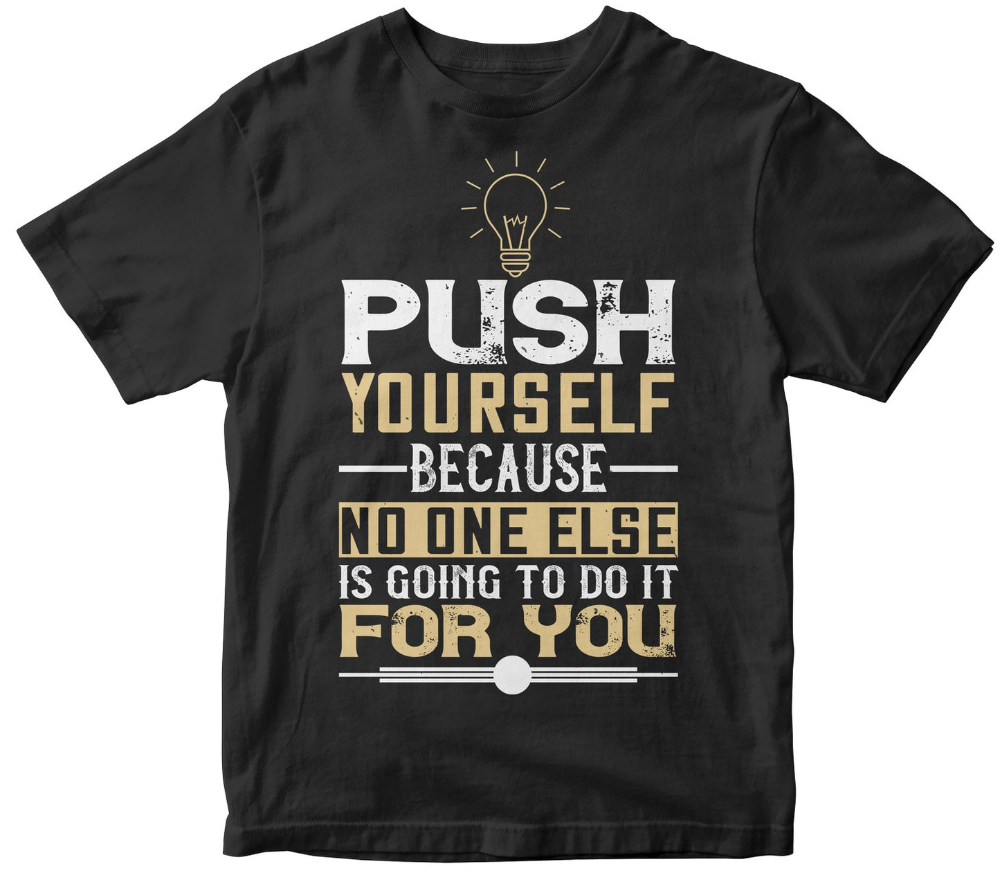 Push Yourself, Because No One Else Is Going To Do It For You