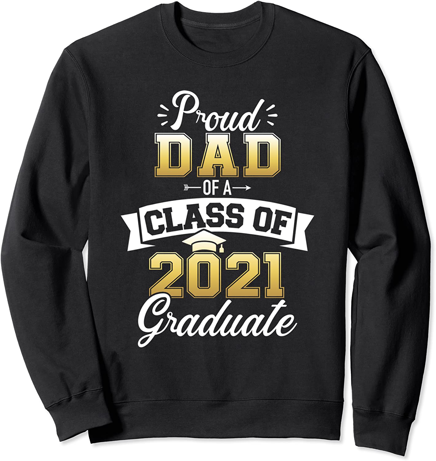 Proud Dad Of A Class Of 2021 Graduate Sweatshirt