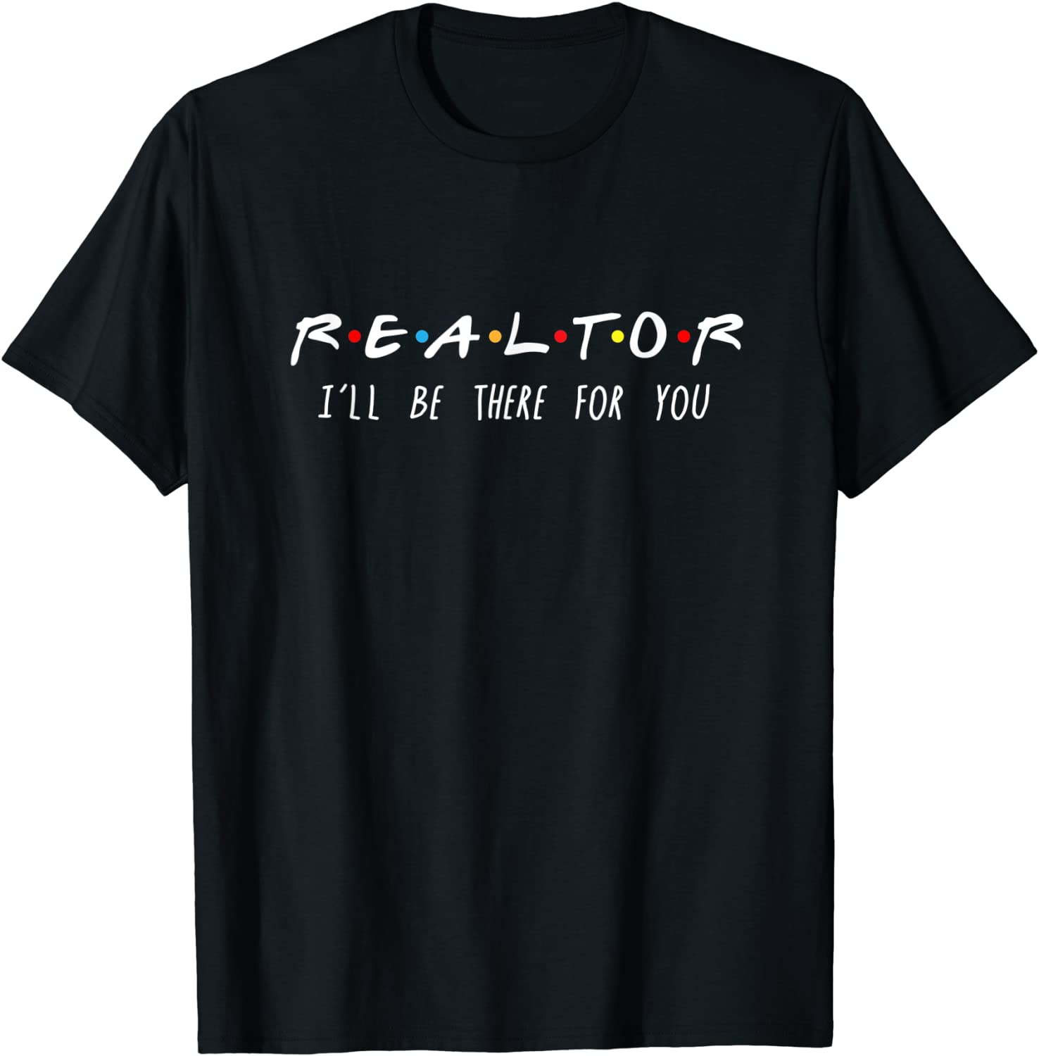 Realtor Ill Be There For You T-Shirt T-Shirt