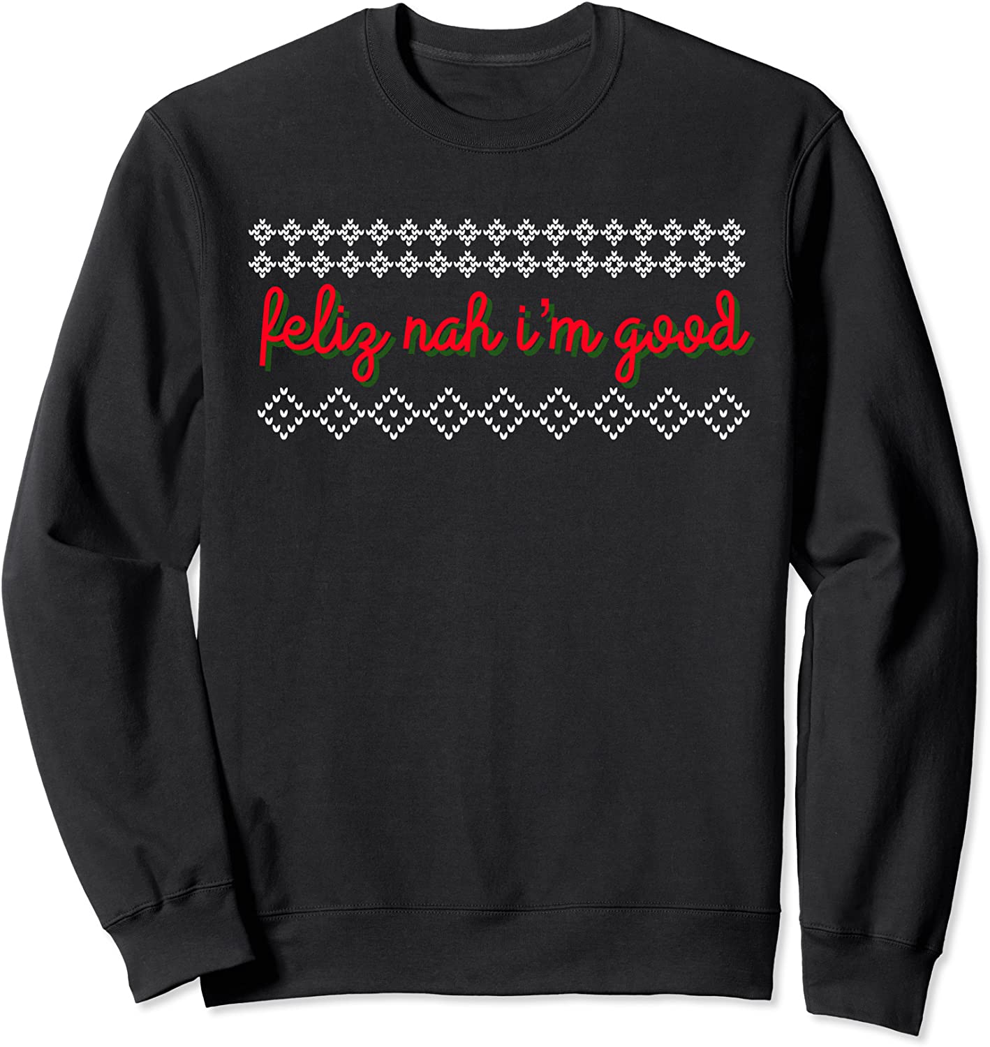 Feliz Nah Im Good Funny Ugly Christmas Sweater Pun Sweatshirt
