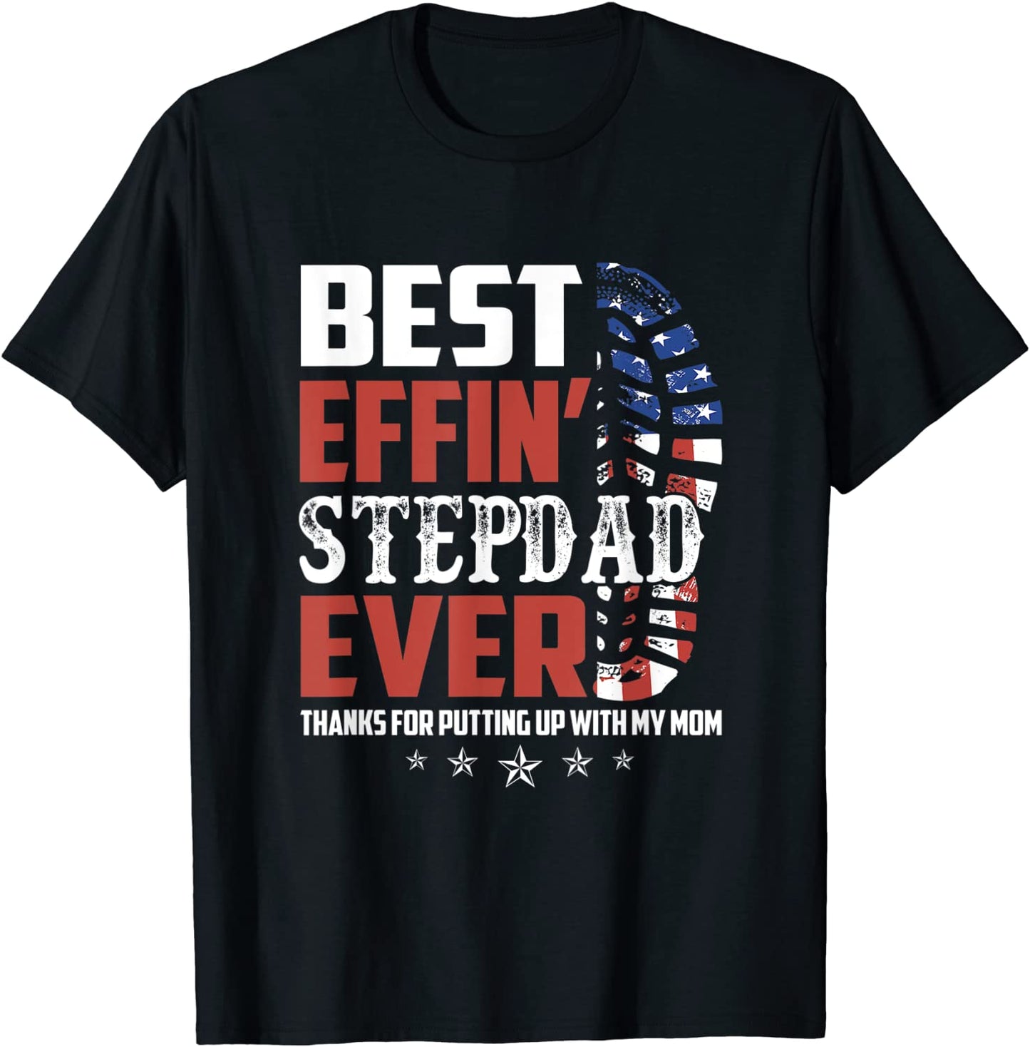 Best Effin Step Dad Ever Thanks For Putting Up With My Mom T-Shirt