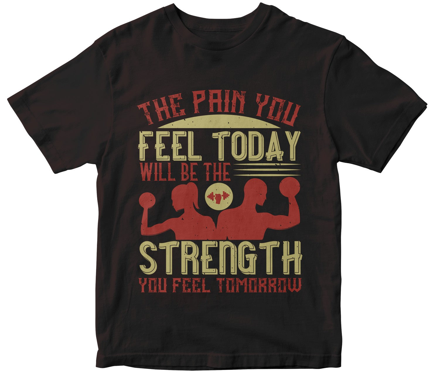 The Pain You Feel Today, Will Be The Strength You Feel Tomorrow
