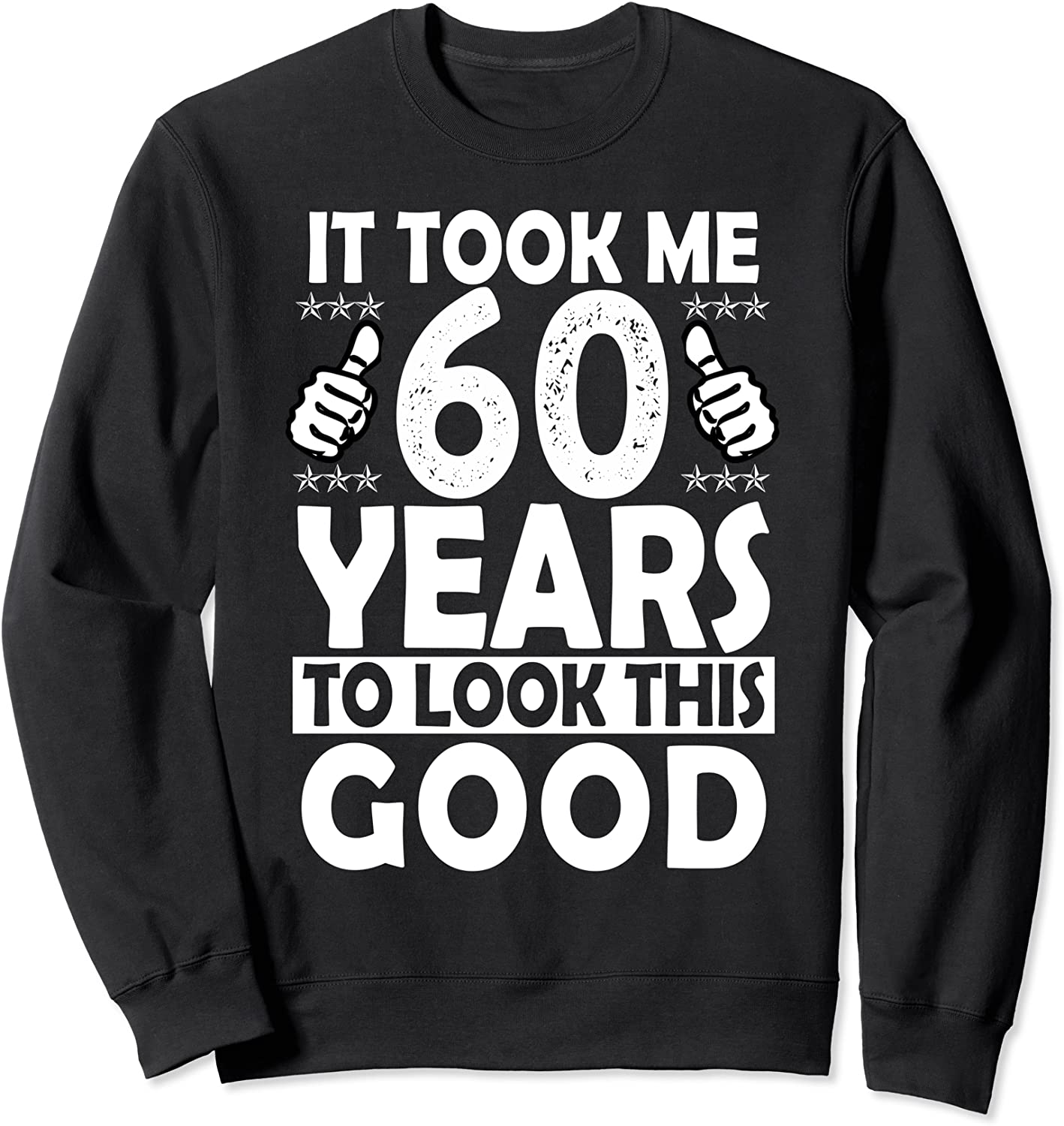 It Took me 60 Years to Look This Good Funny 60 Years Old Sweatshirt