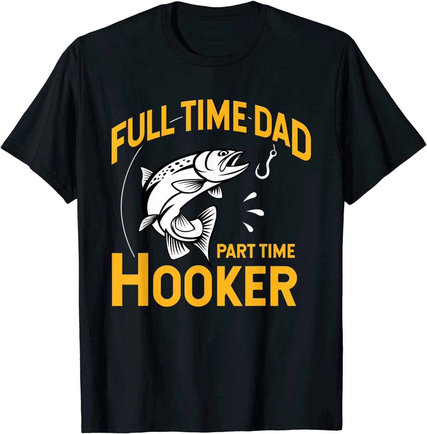 Mens Full time Dad Part time Hooker - Funny Fathers Day Fishing T-Shirt