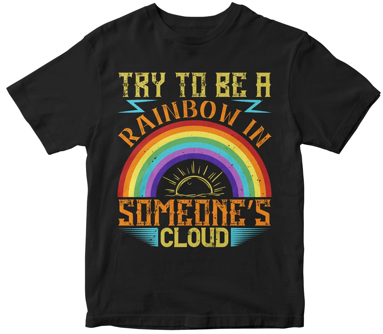 Try To Be A Rainbow In Someone’S Cloud