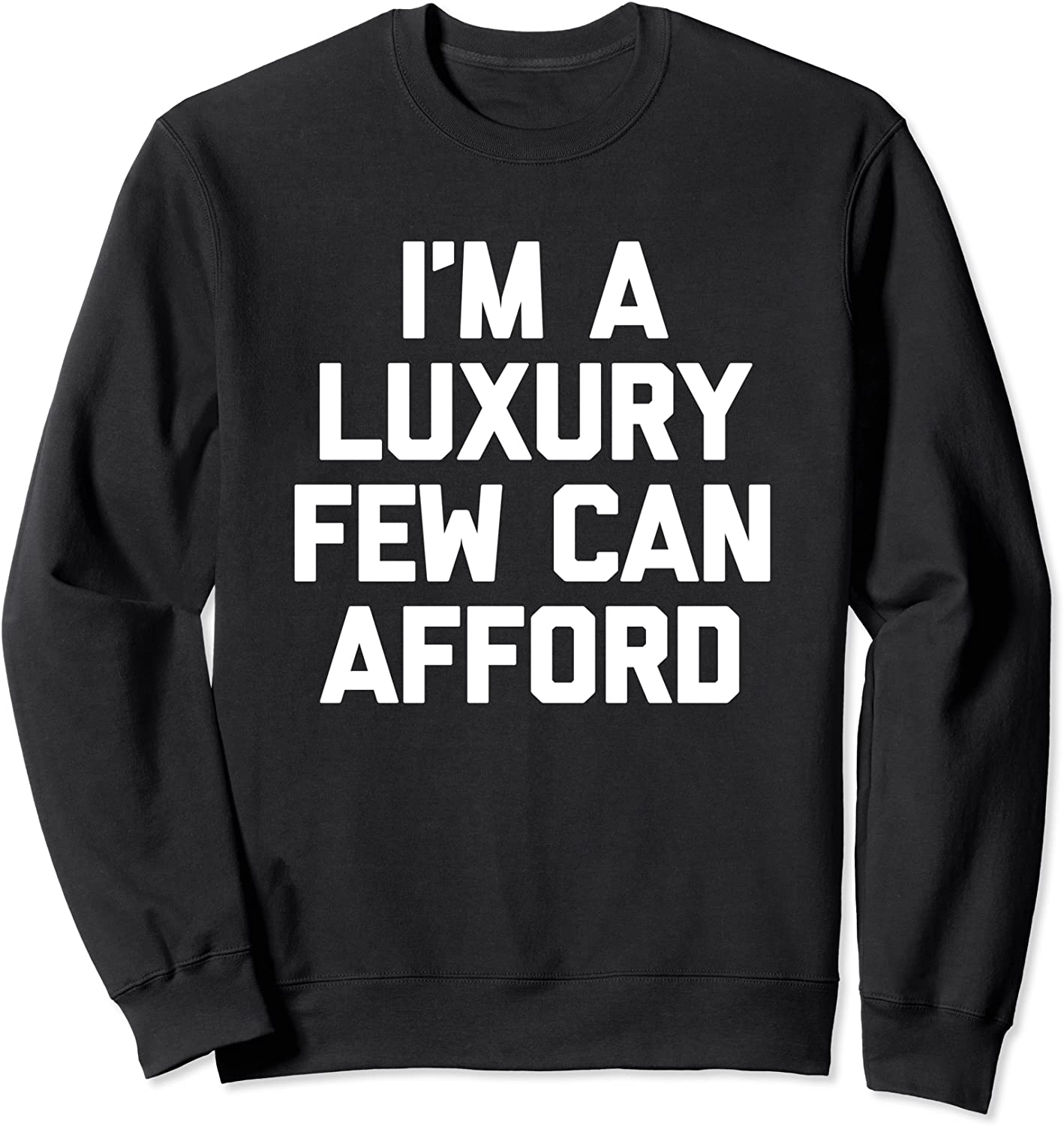 Im A Luxury Few Can Afford T-Shirt funny saying sarcastic Sweatshirt