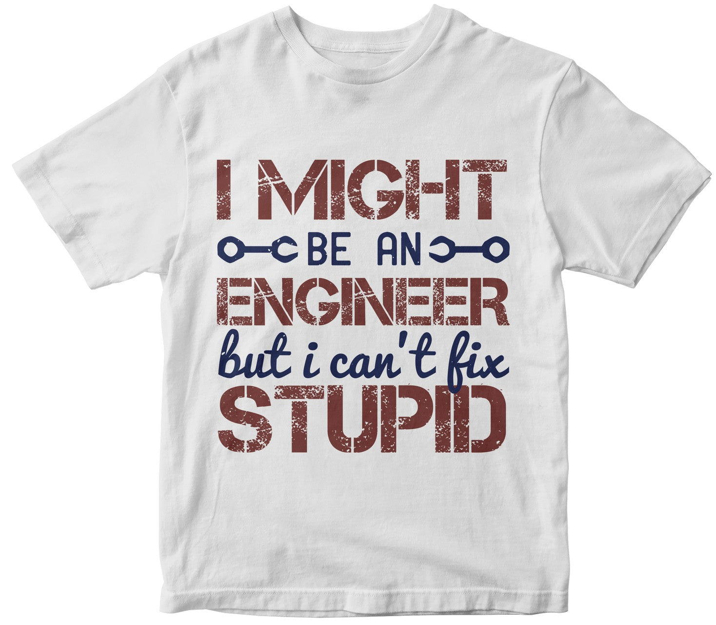 I Might Be An Engineer But I Can'T Fix Stupid