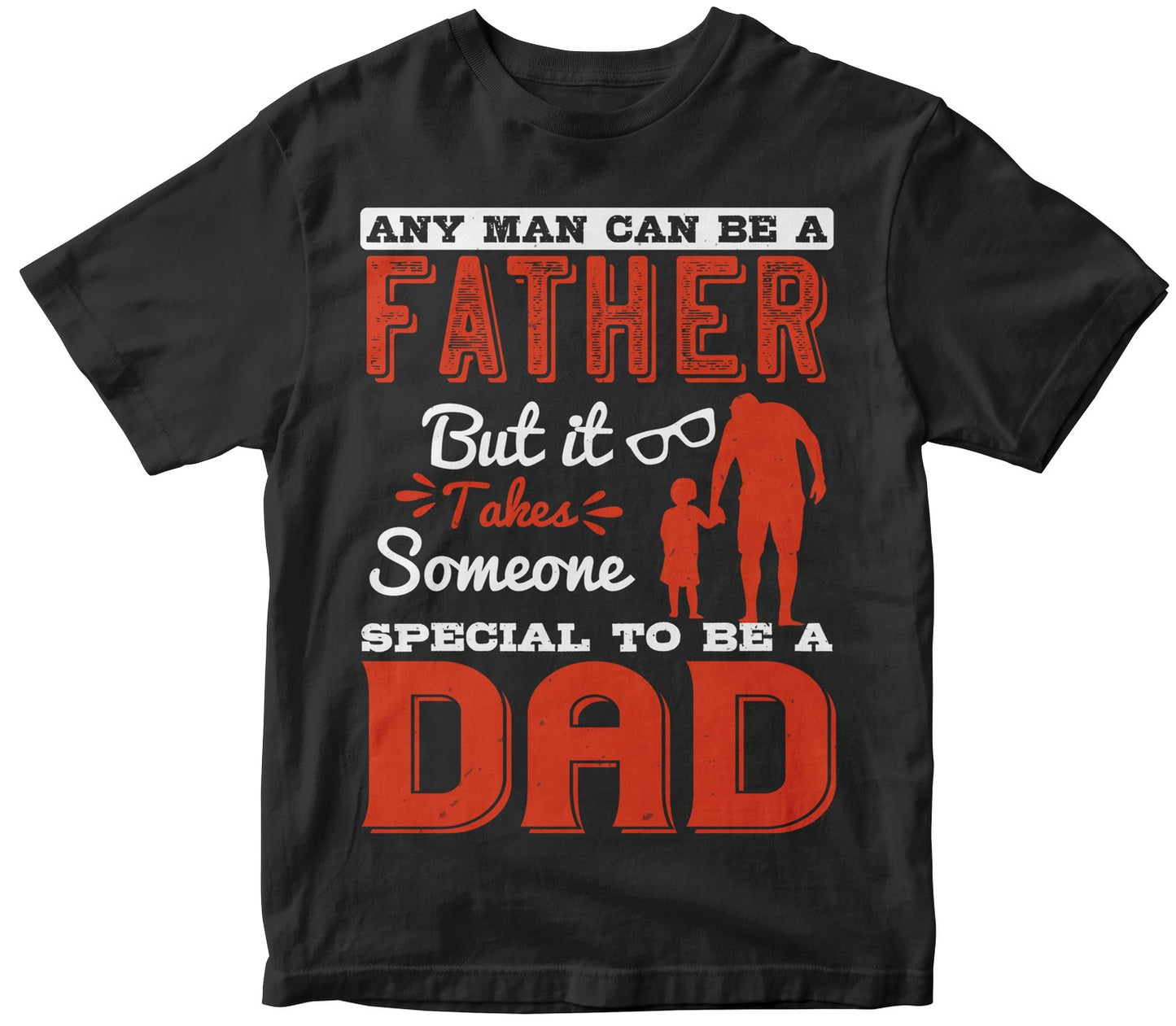 Any Man Can Be A Father, But It Takes Someone Special To Be A Dad