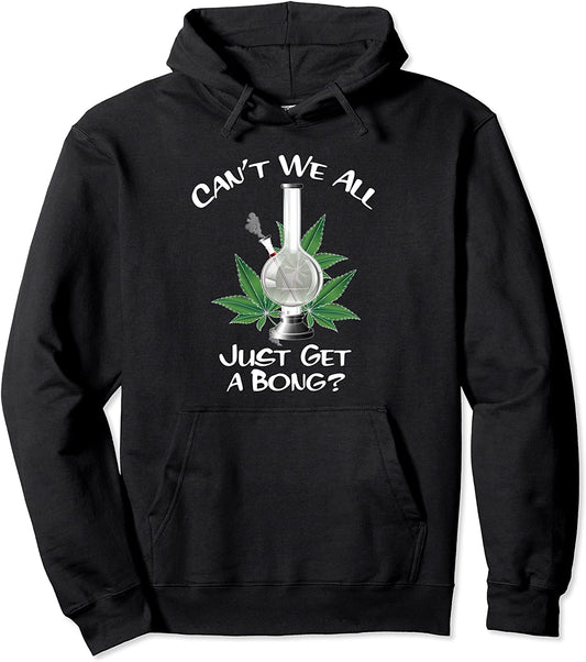 Cant We All Just Get A Bong Weed 420 Marijuana Cannabis Pot Pullover Hoodie