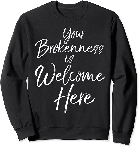 Christian Church Quote Gift Your Brokenness is Welcome Here Sweatshirt