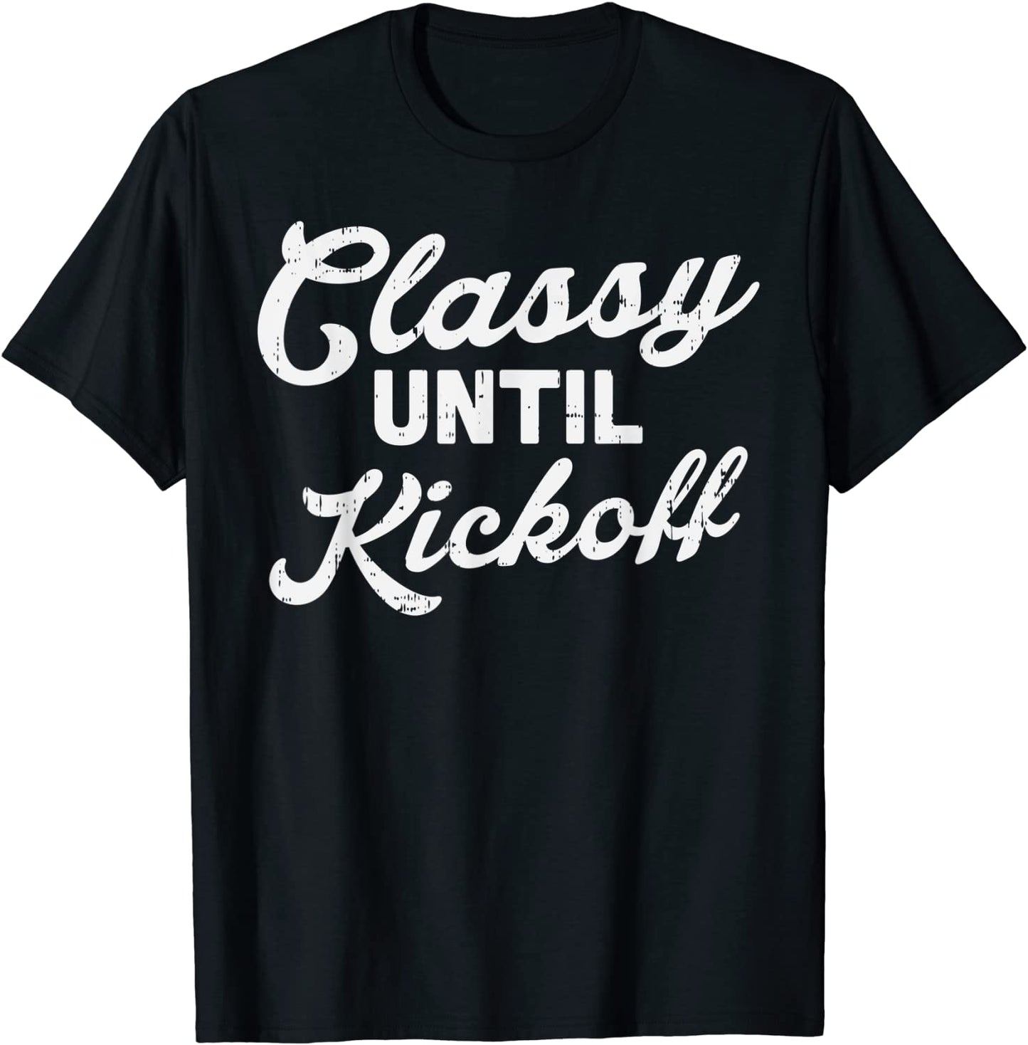 Classy Until Kickoff Football Funny Gridiron Sport Fans Gift T-Shirt