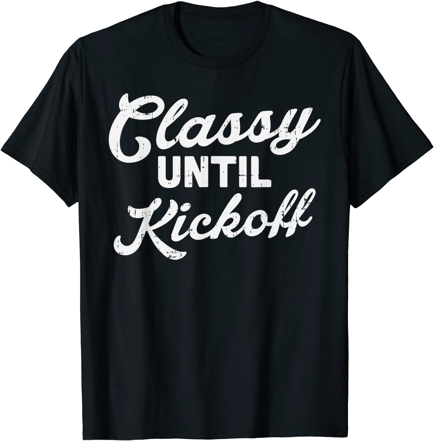 Classy Until Kickoff Football Funny Gridiron Sport Fans Gift T-Shirt