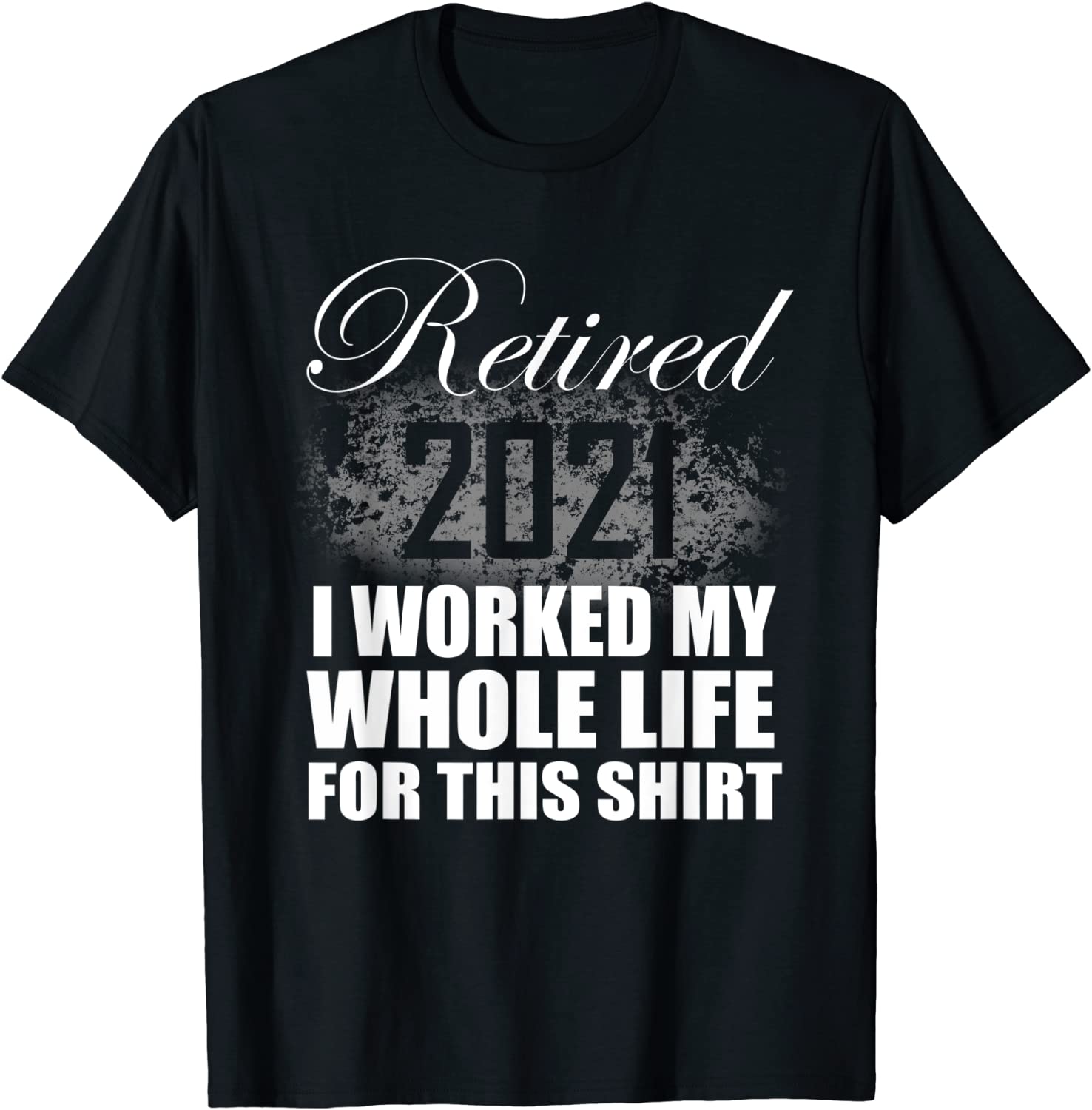 Retired 2021 Men Women Retirement Gifts I Worked Whole Life T-Shirt