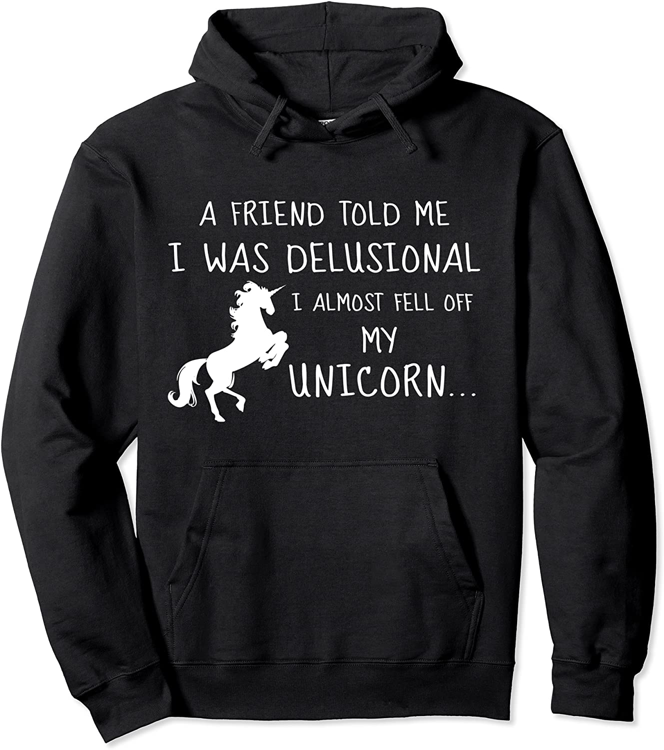 A friend told me I was delusional fell off my unicorn funny Pullover Hoodie