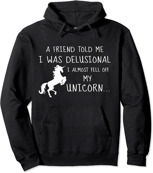 A friend told me I was delusional fell off my unicorn funny Pullover Hoodie