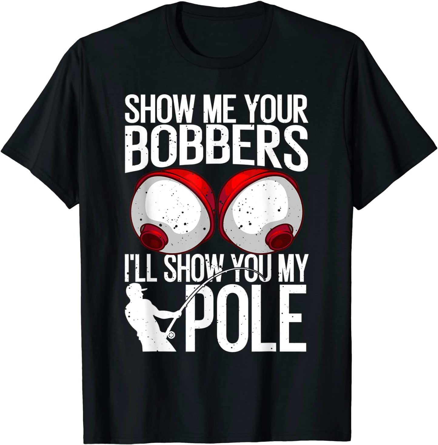 Funny Fishing Gift For Men Cool Gag Show Me Your Bobbers T-Shirt