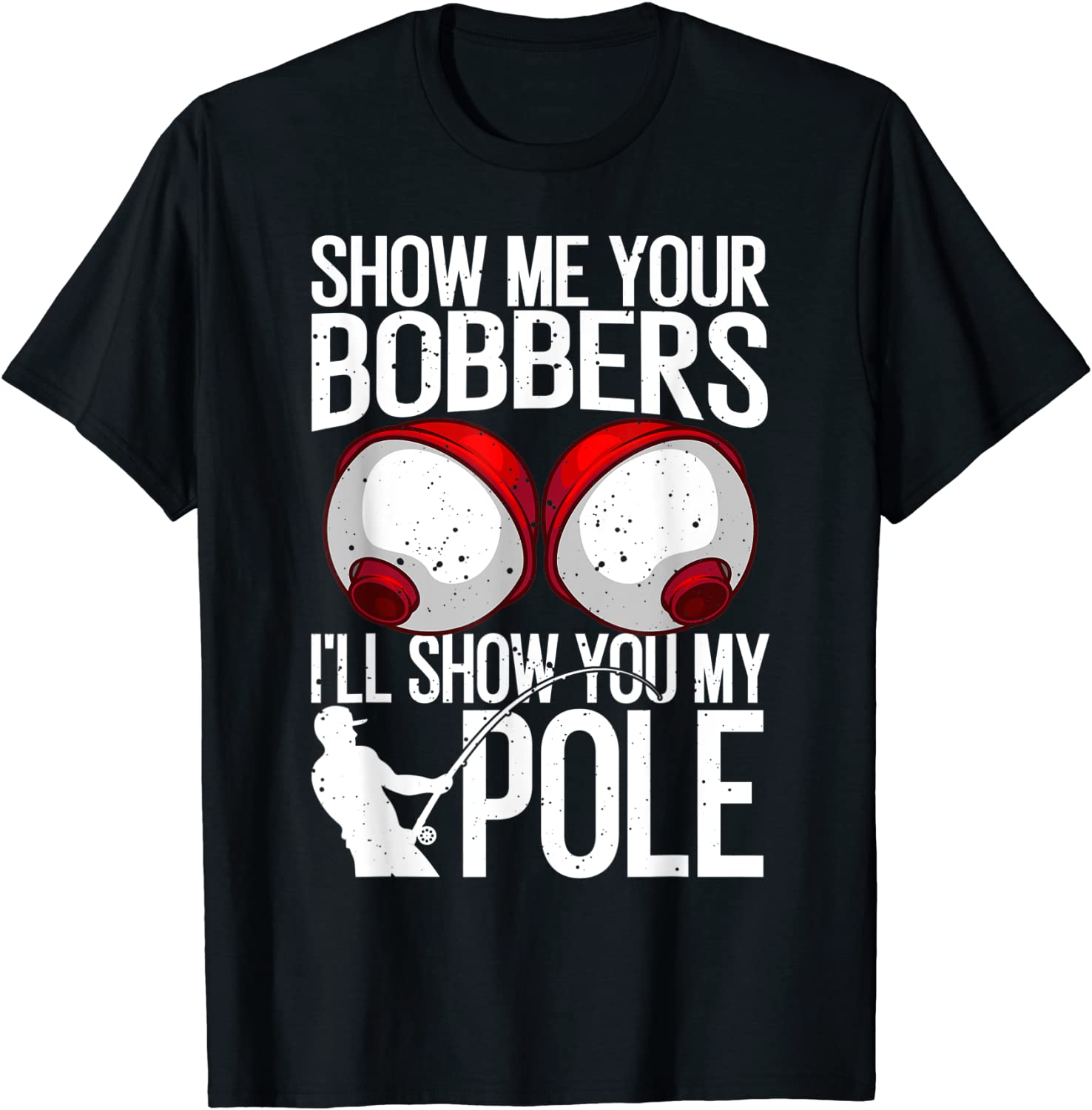 Funny Fishing Gift For Men Cool Gag Show Me Your Bobbers T-Shirt