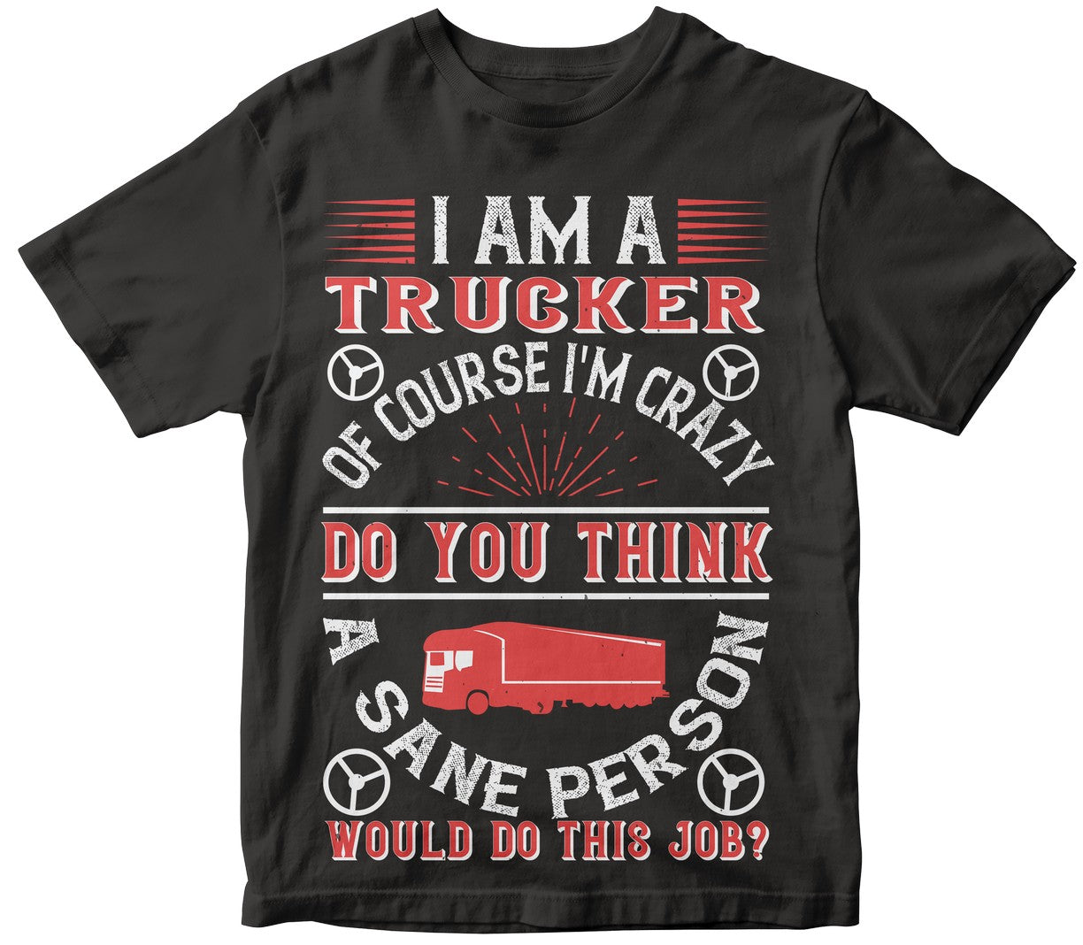 I Am A Trucker Of Course I_M Crazy Do