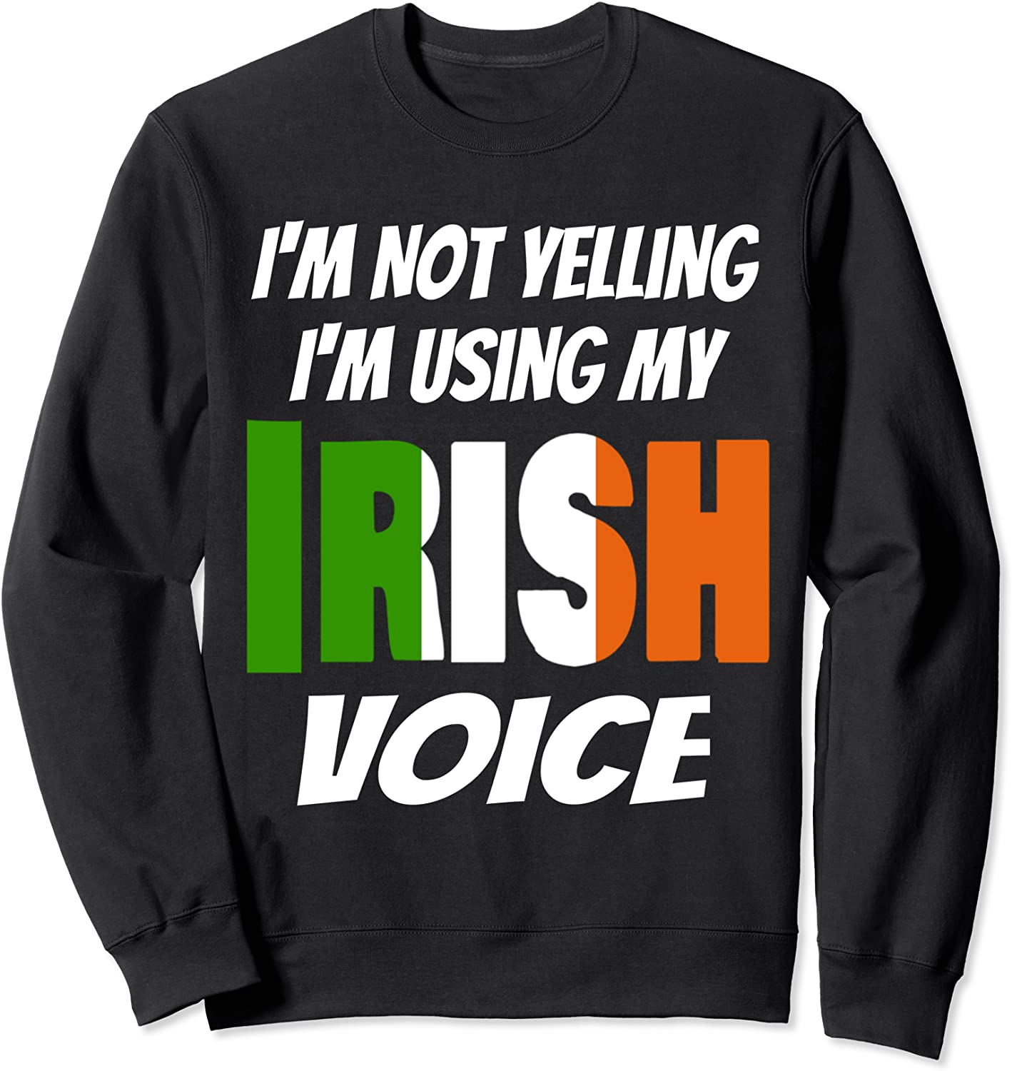 Im Not Yelling Im Using My Irish Voice Funny Ireland Flag Sweatshirt