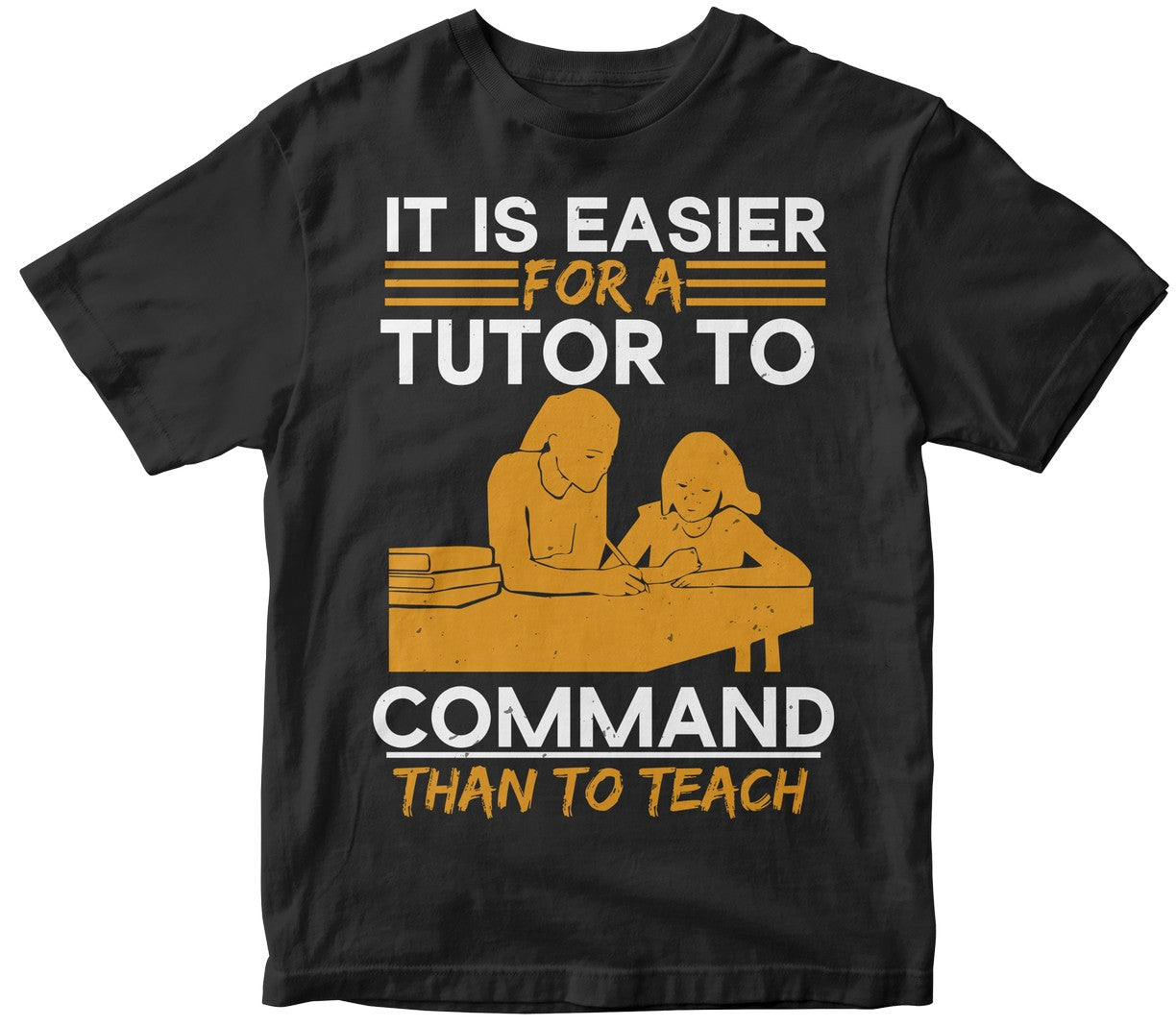 It Is Easier For A Tutor To Command Than To Teach