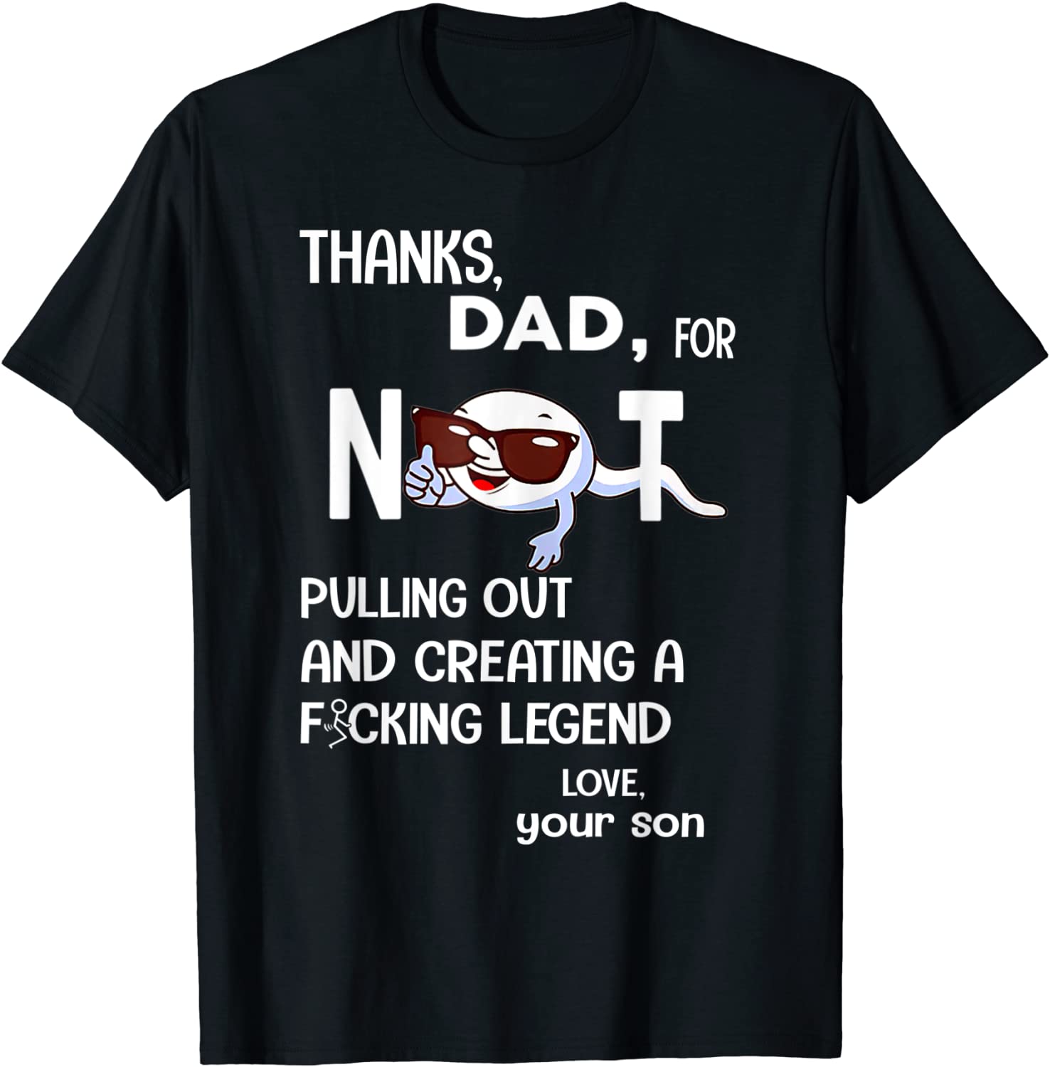 Thanks Dad For Not Pulling Out And Creating A Fcking Legend T-Shirt