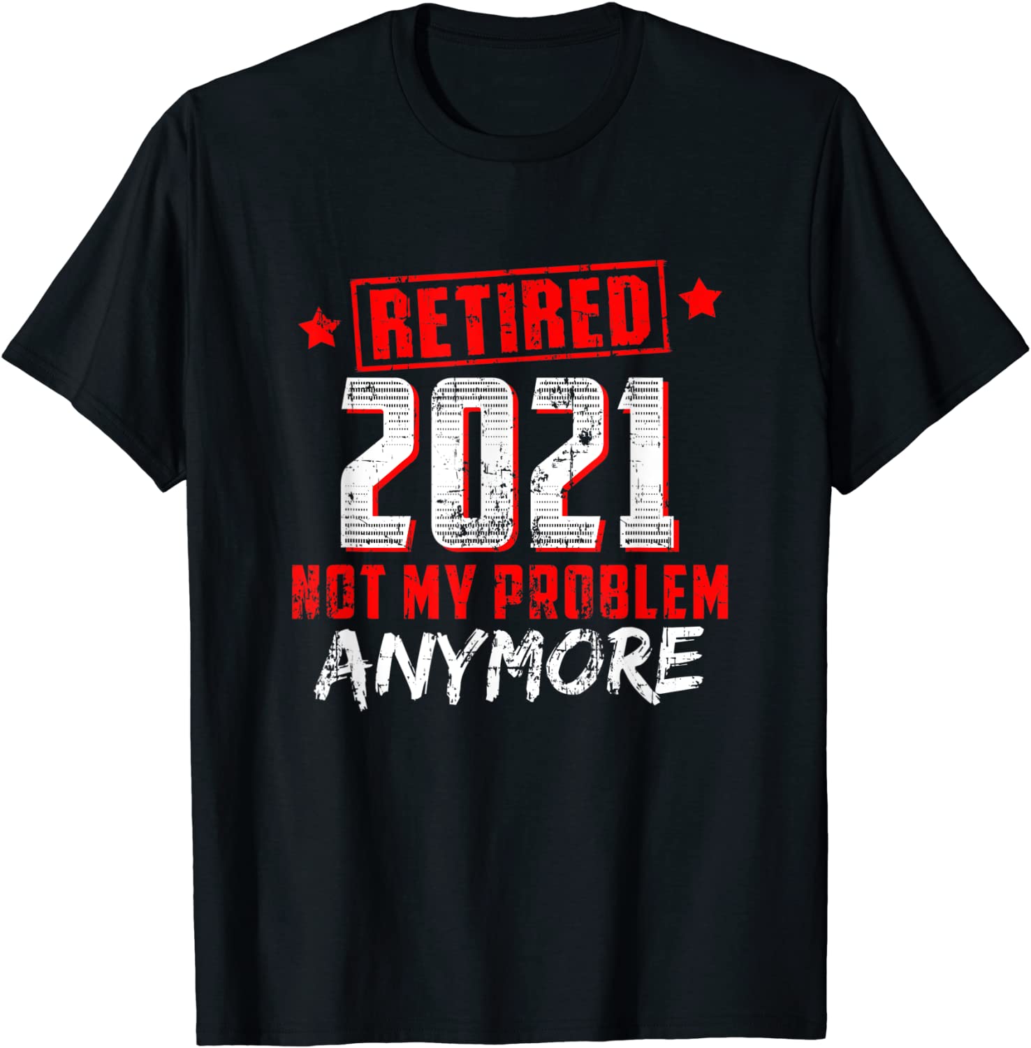 Retired 2021 - Not my problem anymore Gift T-Shirt