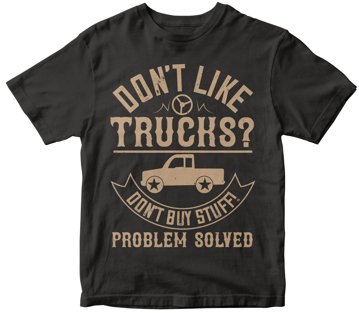 Don_T Like Truck Don_T Buy Stuff! Problem Solved