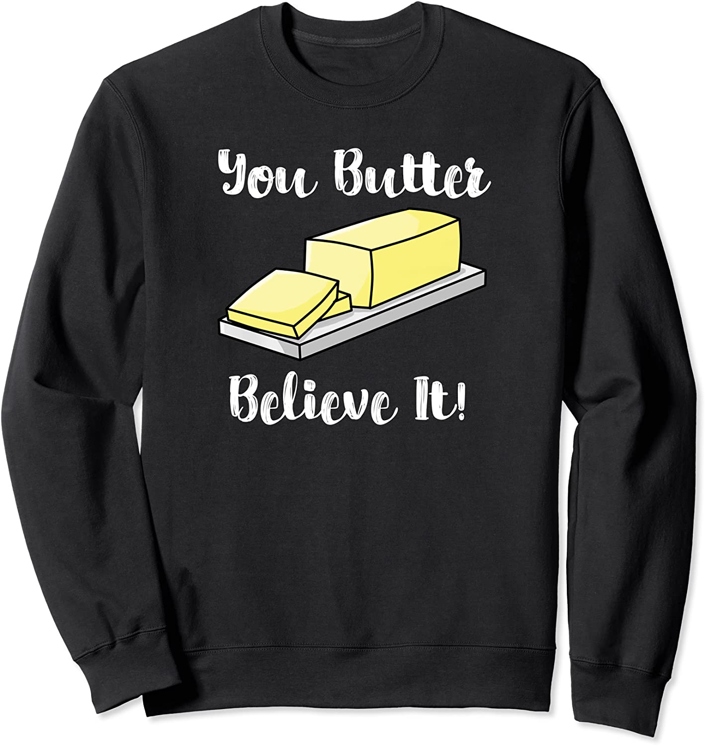 You Butter Believe It Sweatshirt Funny Butter Lover Gift