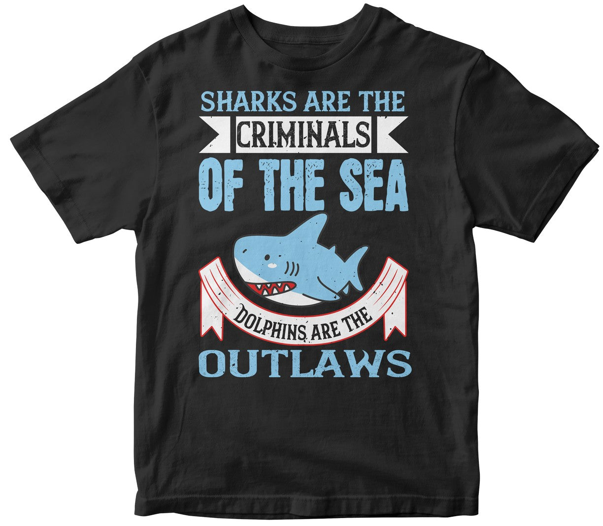 Sharks Are The Criminals Of The Sea. Dolphins Are The Outlaws