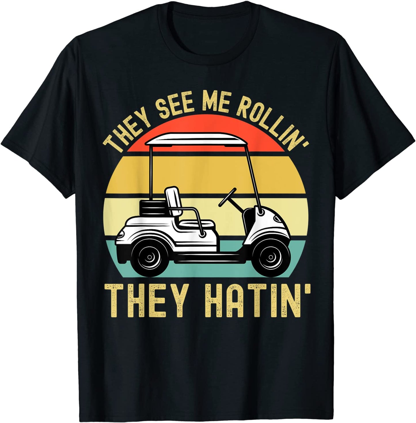 They See Me Rollin They Hatin Golfer Funny Golf Cart T-Shirt
