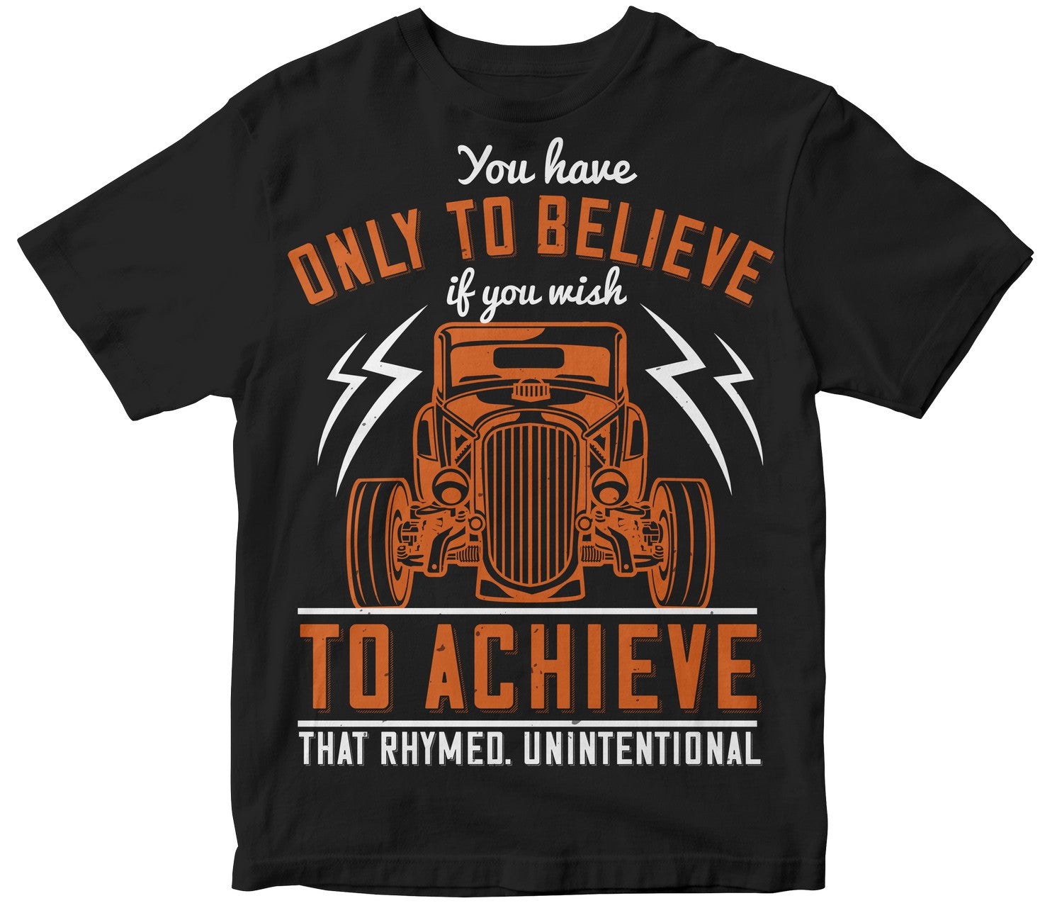You Have Only To Believe If You Wish To Achieve. That Rhymed. Unintentional Tshirt