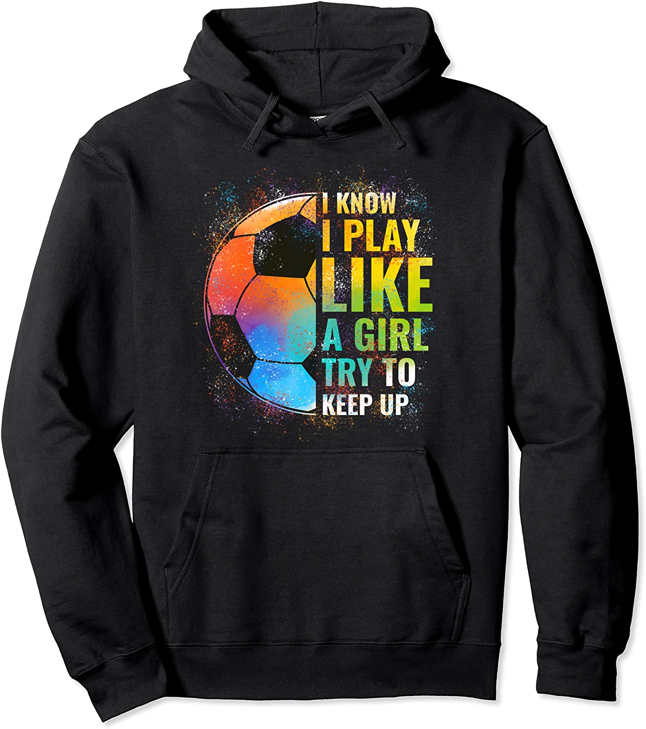 I know I Play Like A Girl Try To Keep Up Funny Soccer Pullover Hoodie