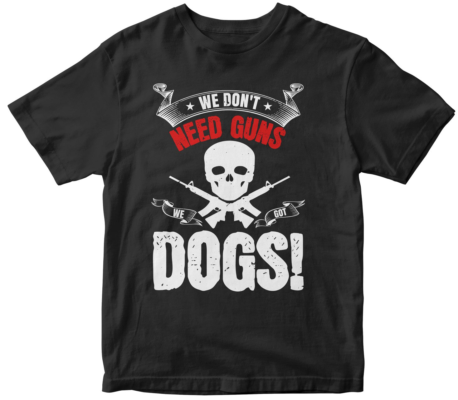We Don'T Need Guns, We Got Dogs