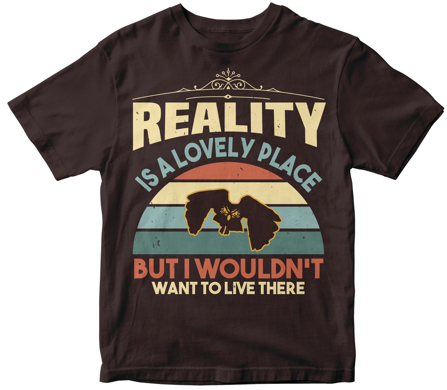 Reality Is A Lovely Place, But I Wouldn'T Want To Live There