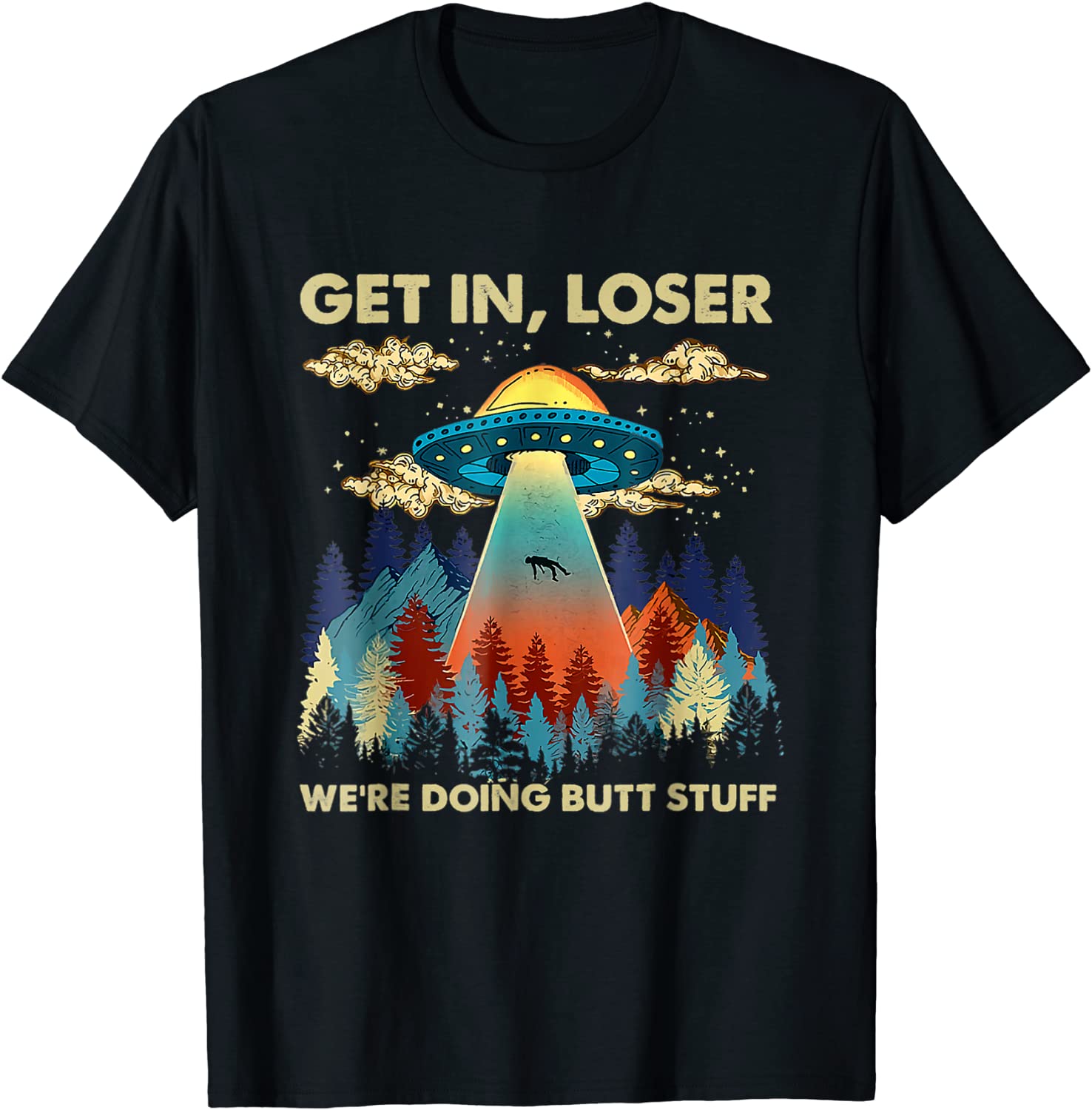 Get In Loser Alien UFO Funny Were Doing Butt Stuff T-Shirt